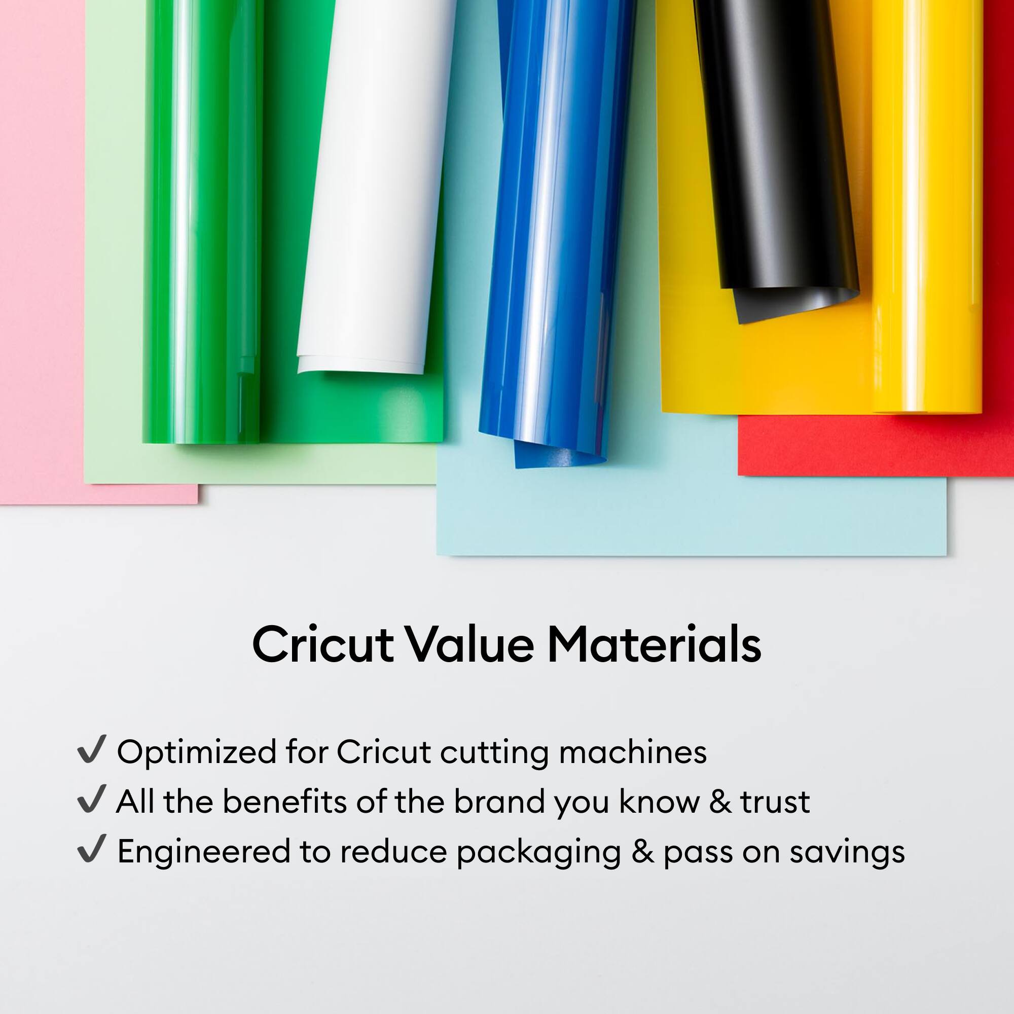 Cricut Value Materials

- Optimized for Cricut cutting machines
- All the benefits of the brand you know & trust
- Engineered to reduce packaging & pass on savings