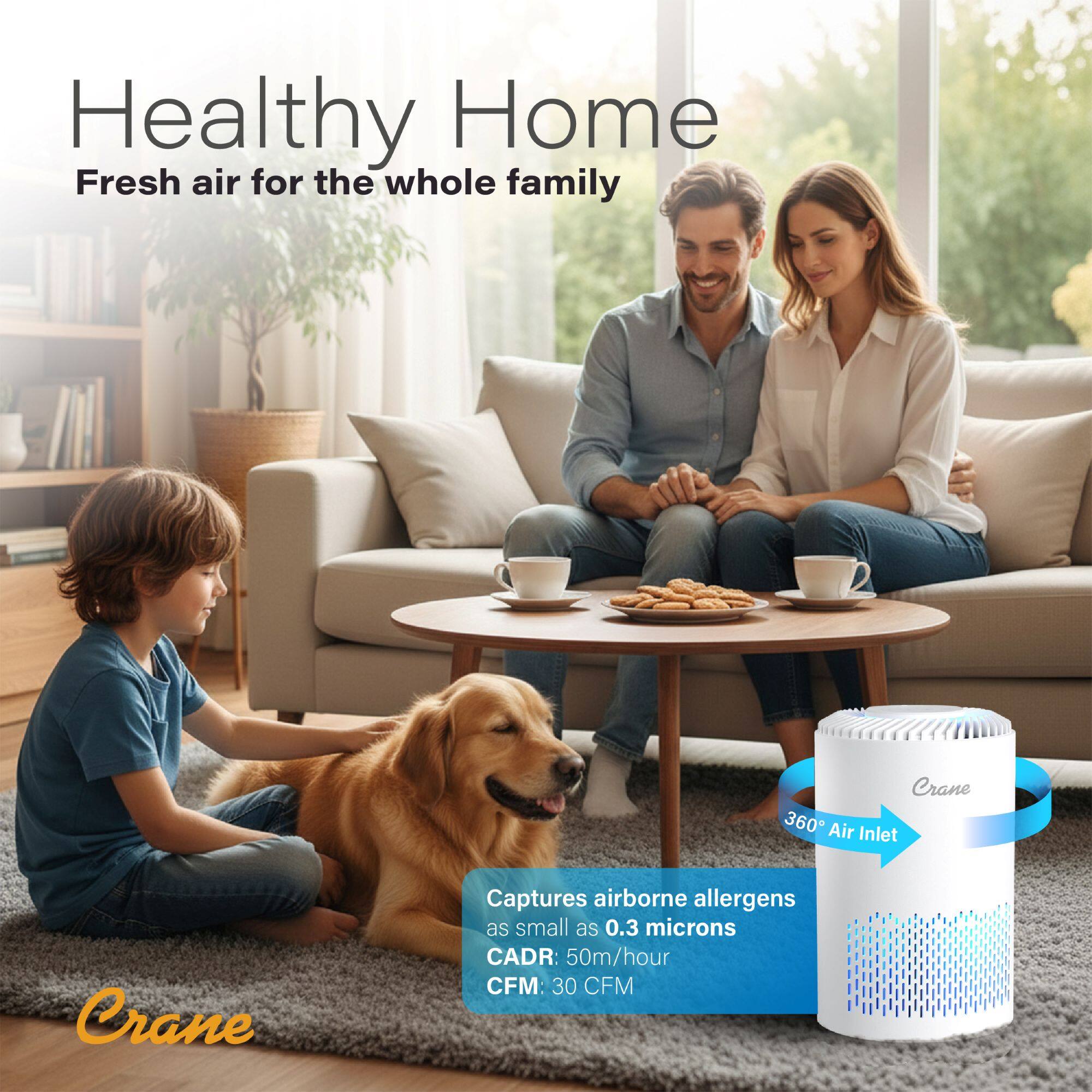 Healthy Home  
Fresh air for the whole family  

Crane 360 Air Inlet  
Captures airborne allergens as small as 0.3 microns  
CADR: 50m/hour  
CFM: 30 CFM  

360° Air Inlet  
Captures airborne allergens as small as 0.3 microns  
CADR: 50m/hour  
CFM: 30 CFM