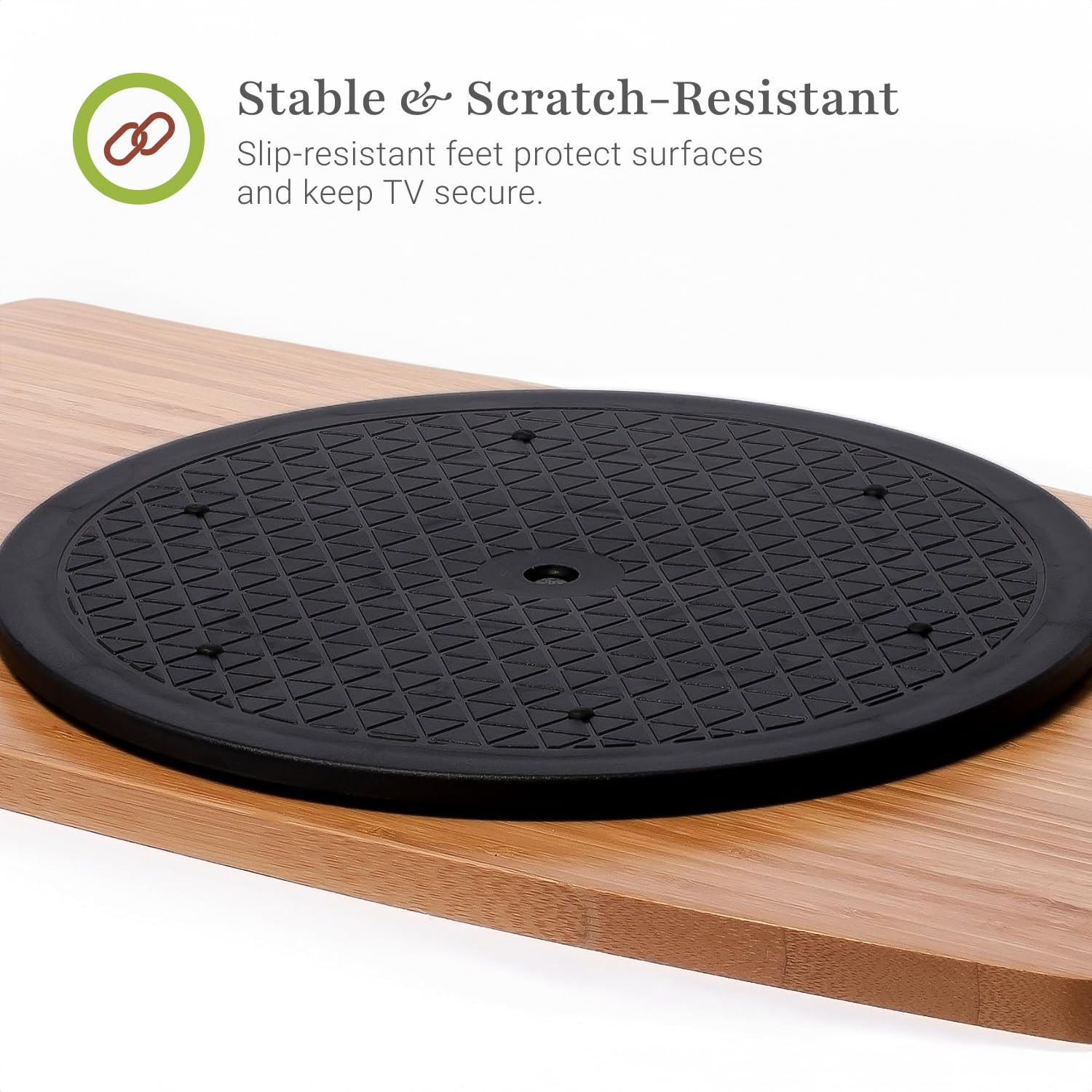 Stable & Scratch-Resistant  
Slip-resistant feet protect surfaces and keep TV secure.