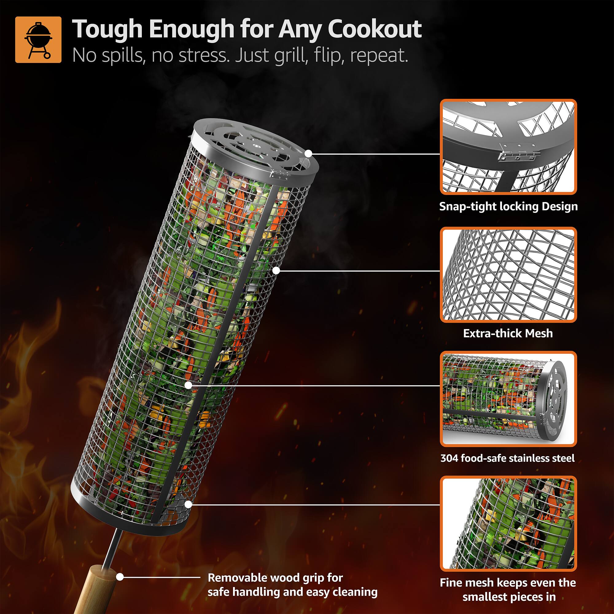 Tough Enough for Any Cookout  
No spills, no stress. Just grill, flip, repeat.

- Snap-tight locking Design
- Extra-thick Mesh
- 304 food-safe stainless steel
- Fine mesh keeps even the smallest pieces in
- Removable wood grip for safe handling and easy cleaning