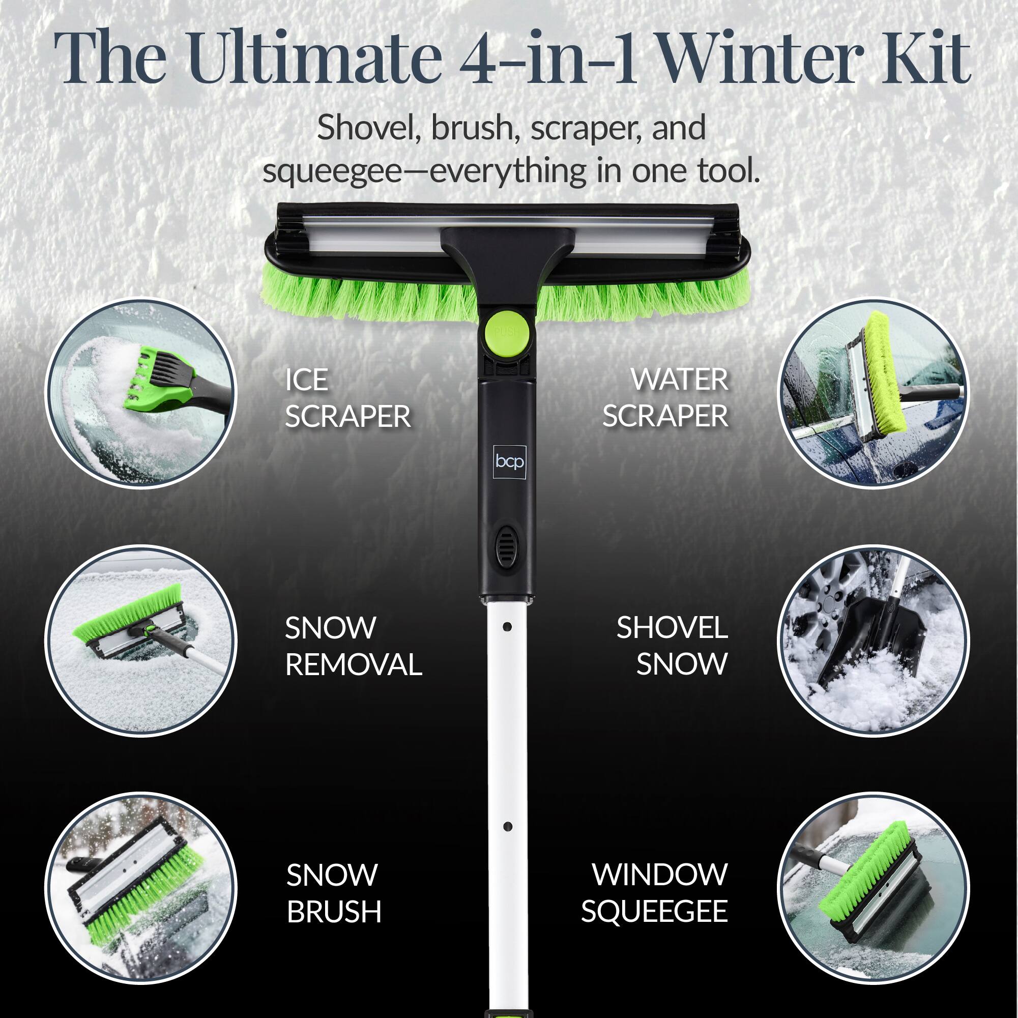 The Ultimate 4-in-1 Winter Kit  
Shovel, brush, scraper, and squeegee—everything in one tool.  

- ICE SCRAPER  
- WATER SCRAPER  
- SNOW REMOVAL  
- SNOW BRUSH  
- SHOVEL SNOW  
- WINDOW SQUEEGEE