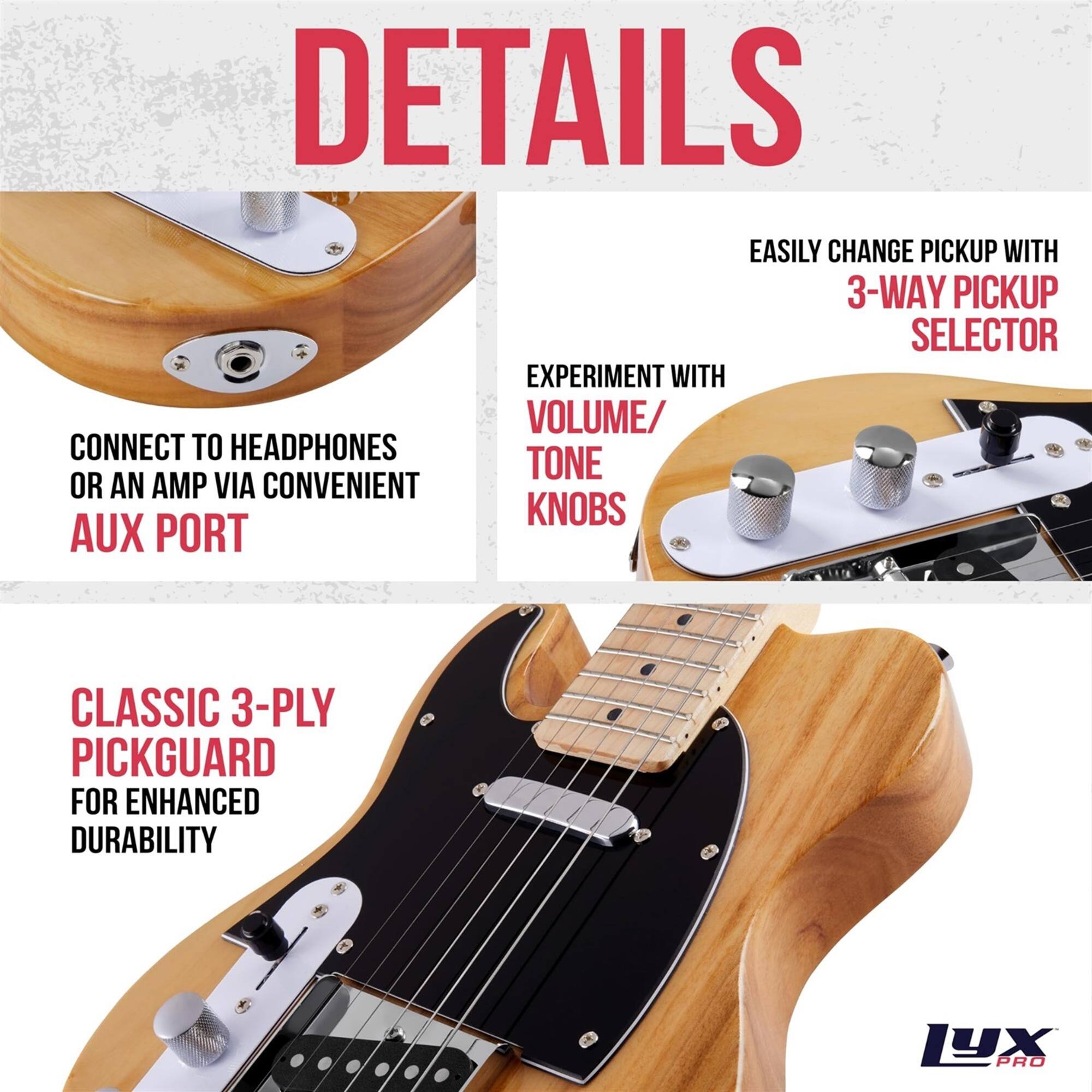 DETAILS

- EASILY CHANGE PICKUP WITH 3-WAY PICKUP SELECTOR
- EXPERIMENT WITH VOLUME/TONE KNOBS
- CONNECT TO HEADPHONES OR AN AMP VIA CONVENIENT AUX PORT
- CLASSIC 3-PLY PICKGUARD FOR ENHANCED DURABILITY