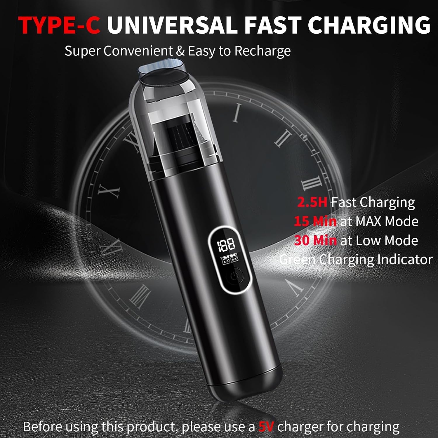 TYPE-C UNIVERSAL FAST CHARGING  
Super Convenient & Easy to Recharge

2.5H Fast Charging  
15 Min at MAX Mode  
30 Min at Low Mode  
Green Charging Indicator

Before using this product, please use a 5V charger for charging