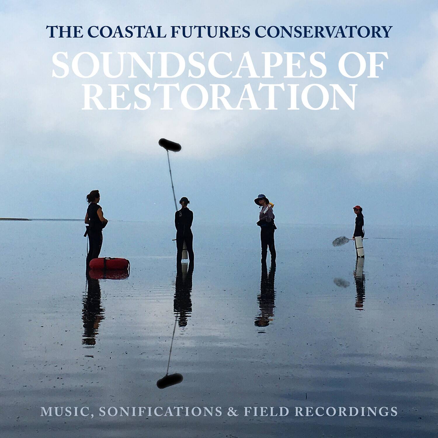 THE COASTAL FUTURES CONSERVATORY  
SOUNDSCAPES OF RESTORATION  

MUSIC, SONIFICATIONS & FIELD RECORDINGS