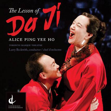 The Lesson of Da Ji
ALICE PING YEE HO
TORONTO MASQUE THEATRE
Larry Beckwith, conductor / chef d'orchestre
CENTREDISCS CENTREDISQUES