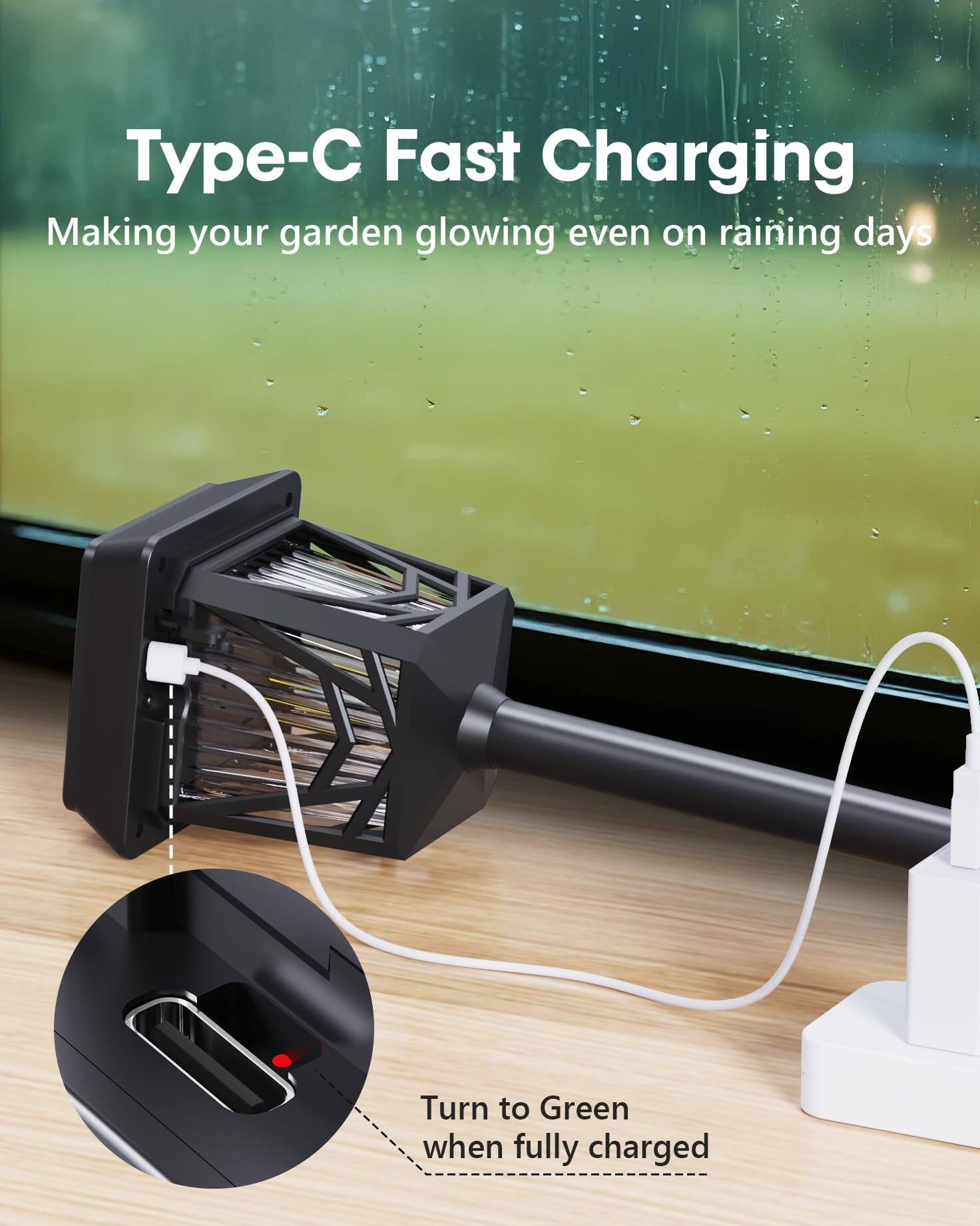 Type-C Fast Charging  
Making your garden glowing even on raining days  

Turn to Green when fully charged