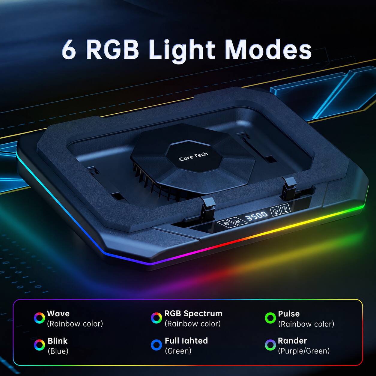 6 RGB Light Modes

Core Tech

0 3500

Wave (Rainbow color)
RGB Spectrum (Rainbow color)
Pulse (Rainbow color)
Blink (Blue)
Full lit (Green)
Randar (Purple/Green)