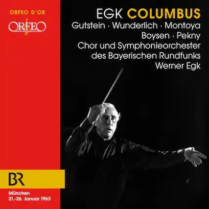 ORFEO D'OR
ORFEO
EGK COLUMBUS
Gutstein • Wunderlich • Montoya
Boysen • Pekny
Chor und Symphonieorchester des Bayerischen Rundfunks
Werner Egk
BR
München
21.-26. Januar 1963