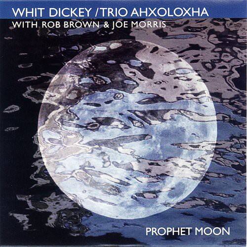 WHIT DICKEY / TRIO AHXOLOXHA  
WITH ROB BROWN & JOE MORRIS  
PROPHET MOON