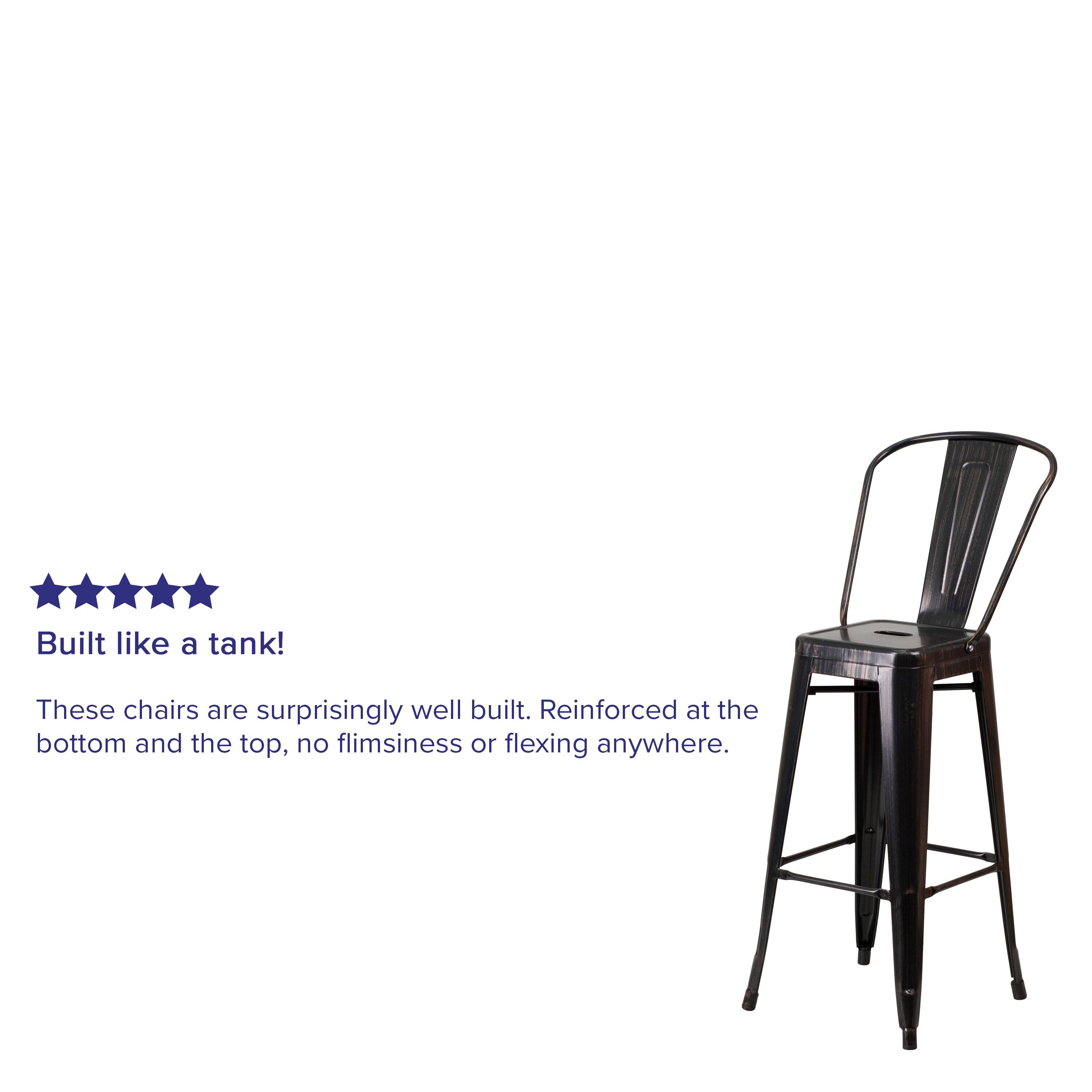 Built like a tank! These chairs are surprisingly well built. Reinforced at the bottom and the top, no flimsiness or flexing anywhere.
