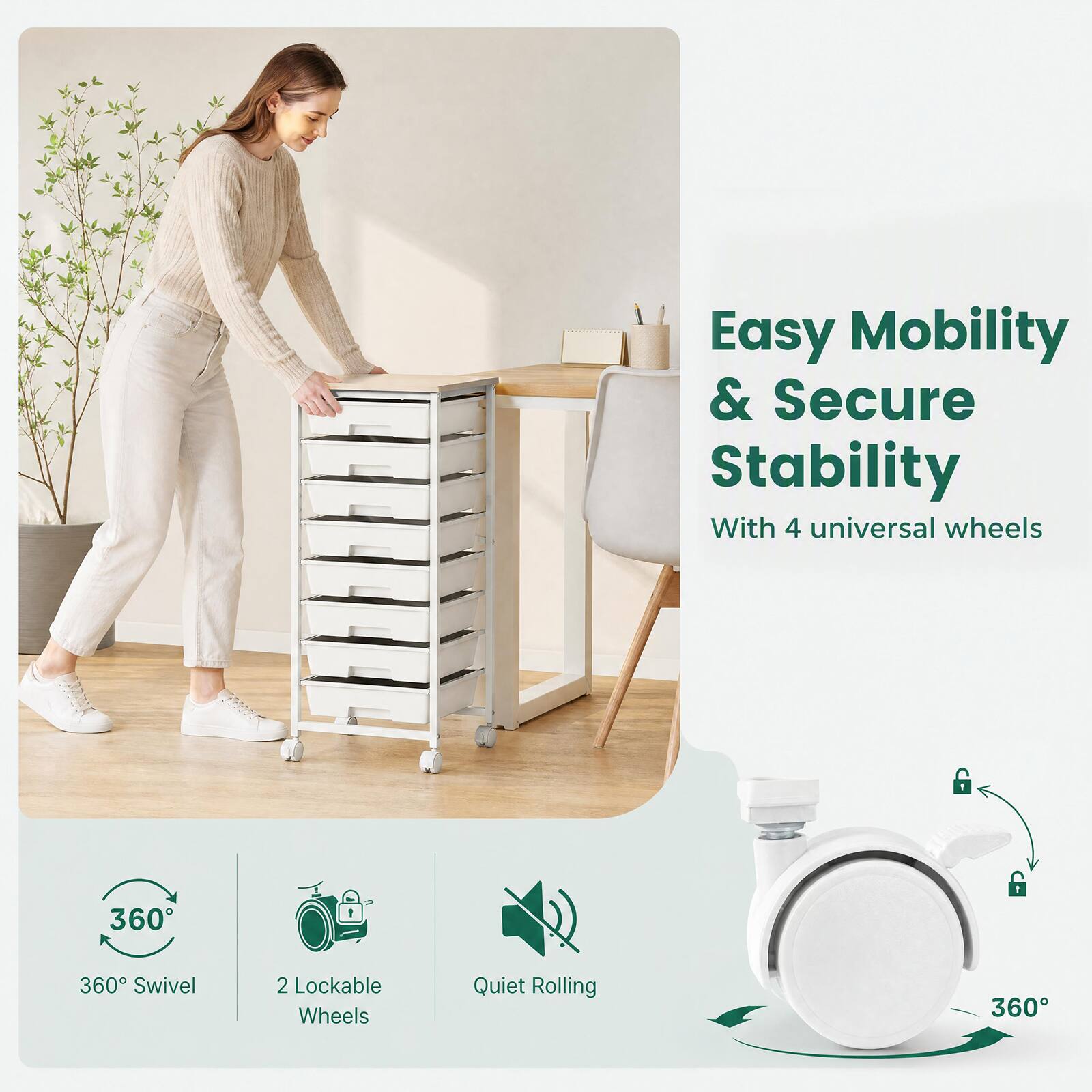 Easy Mobility & Secure Stability With 4 universal wheels

360° Swivel

2 Lockable Wheels

Quiet Rolling