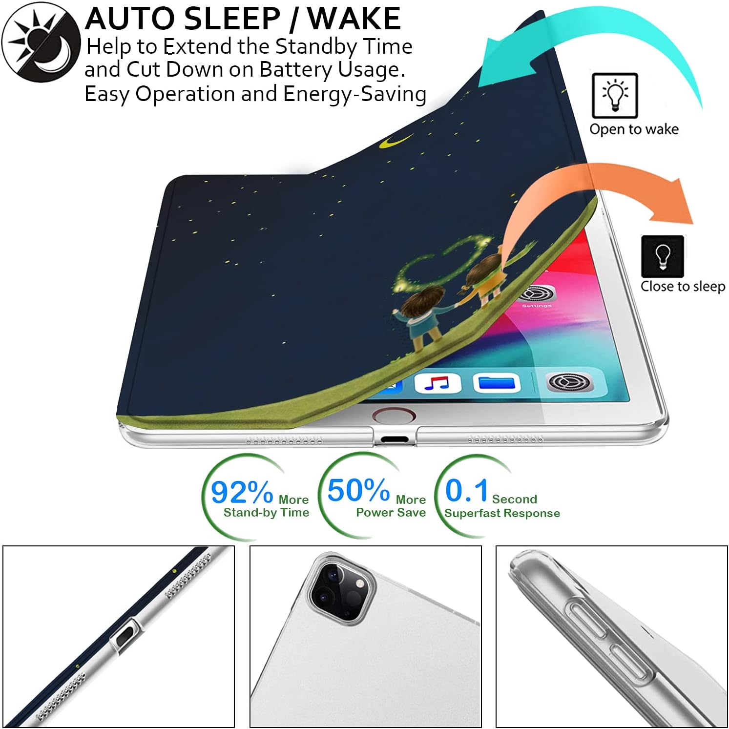 AUTO SLEEP / WAKE  
Help to Extend the Standby Time and Cut Down on Battery Usage.  
Easy Operation and Energy-Saving

Open to wake  
Close to sleep

Settings

92% More Stand-by Time  
50% More Power Save  
0.1 Second Superfast Response