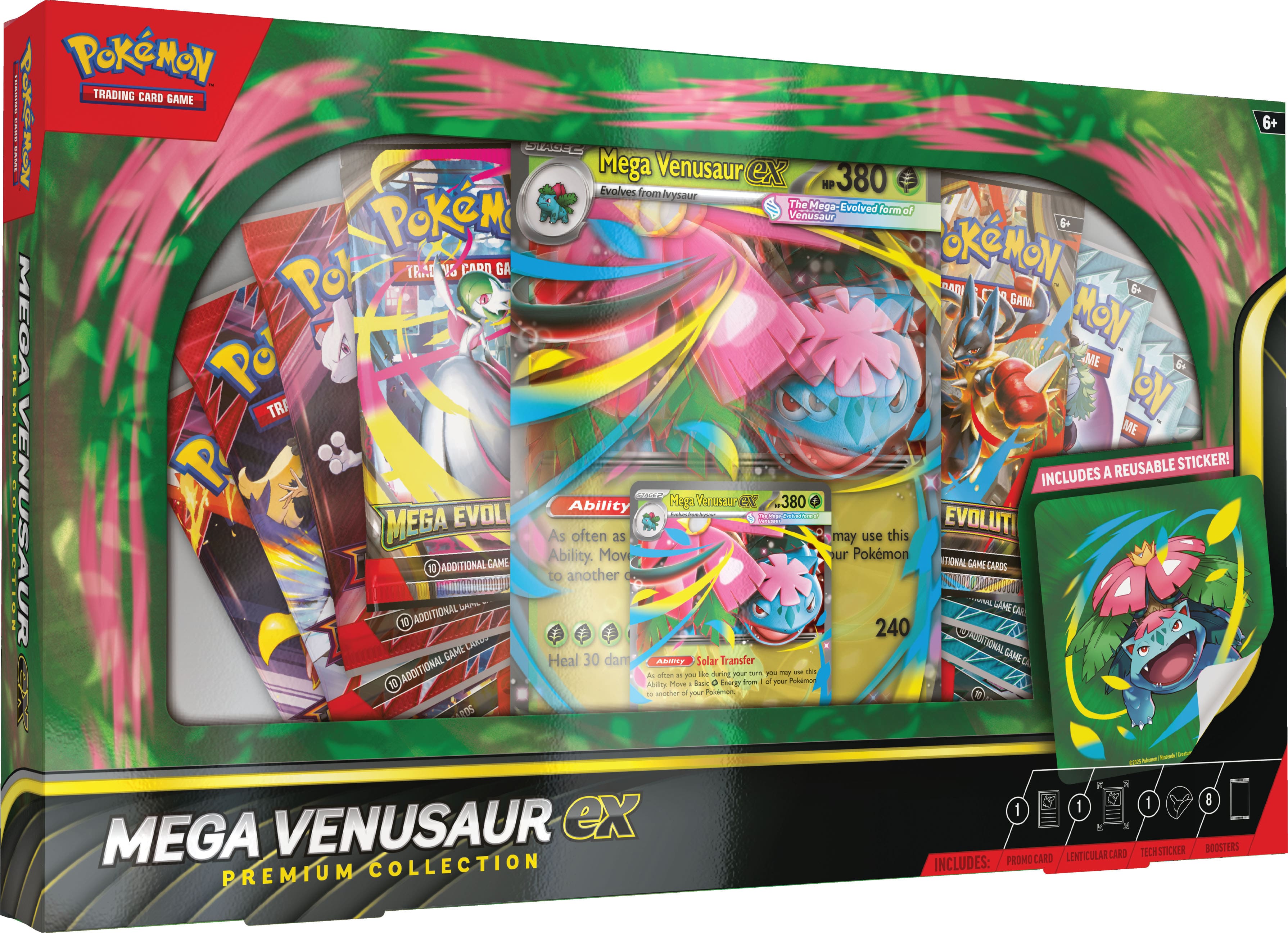 **Pokémon Trading Card Game**
**Mega Venusaur EX Premium Collection**
- **Mega Venusaur EX**
- HP: 380
- Evolves from Venusaur
- The Evolved form of Venusaur
- Ability: Mega Venusaur EX
- As often as you like, use this Pokémon's Ability. Move any number of damage counters from this Pokémon to another of your Pokémon.
- Ability: Solar Transfer
- As often as you like during your turn, you may move any number of damage counters from this Pokémon to another of your Pokémon.
- **Includes:**
- 1 Promotional Card
- 1 Lenticular Card
- 1 Tech Sticker
- 1 Booster
- **Additional Game Cards:**
- 10 Additional Game Cards
- **Reusable Sticker!**
- **Age Rating:** 6+