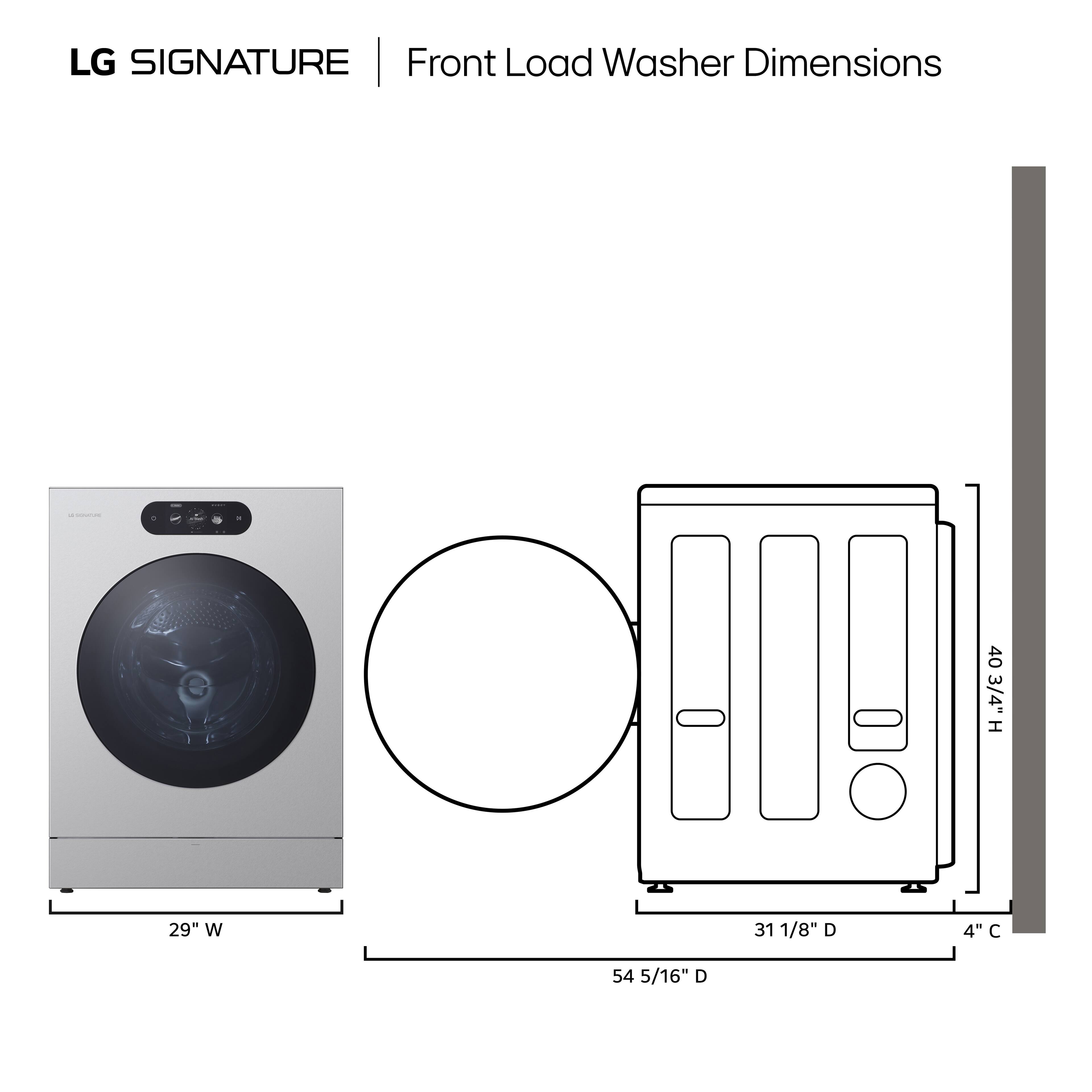 LG SIGNATURE Front Load Washer Dimensions 40 3/4" H 29" W 31 1/8" D 54 5/16" D 4"