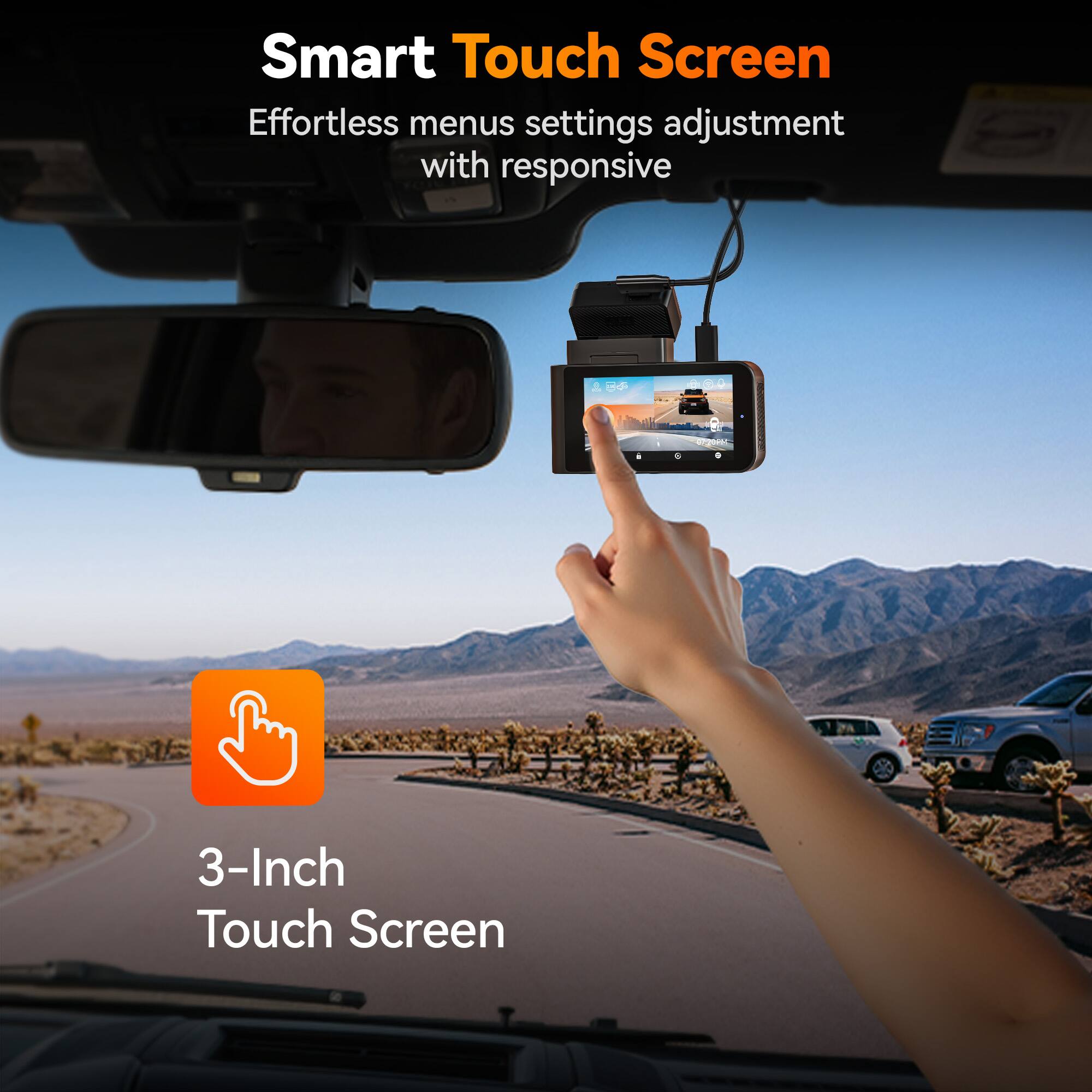 Smart Touch Screen  
Effortless menus settings adjustment with responsive  
3-Inch Touch Screen