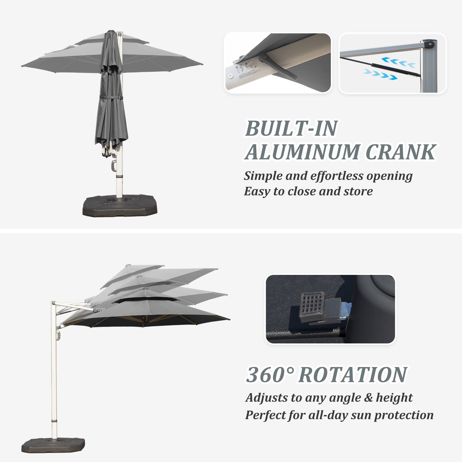 BUILT-IN ALUMINUM CRANK  
Simple and effortless opening  
Easy to close and store  

360° ROTATION  
Adjusts to any angle & height  
Perfect for all-day sun protection