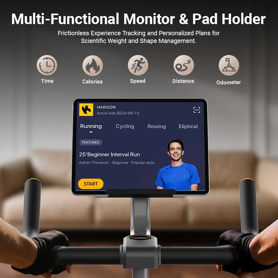 Multi-Functional Monitor & Pad Holder  
Frictionless Experience Tracking and Personalized Plans for Scientific Weight and Shape Management.  

Time Calories Speed Distance Odometer  

HARISON  
Active Until 2023-09-15  

Running Cycling Rowing Eliptical  

FEATURED  
25' Beginner Interval Run  
Adrien Thevenet - Beginner - Popular style  

START