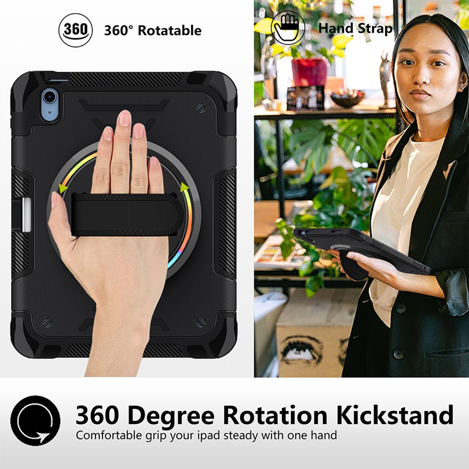360° Rotatable  
Hand Strap  
360 Degree Rotation Kickstand  
Comfortable grip your iPad steady with one hand