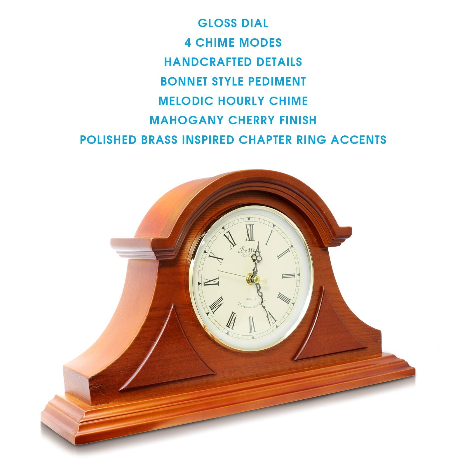 GLOSS DIAL
4 CHIME MODES
HANDCRAFTED DETAILS
BONNET STYLE PEDIMENT
MELODIC HOURLY CHIME
MAHOGANY CHERRY FINISH
POLISHED BRASS INSPIRED CHAPTER RING ACCENTS
XII
XI
I
X
II
IX
III
VIII
IIII
VII
V
VI