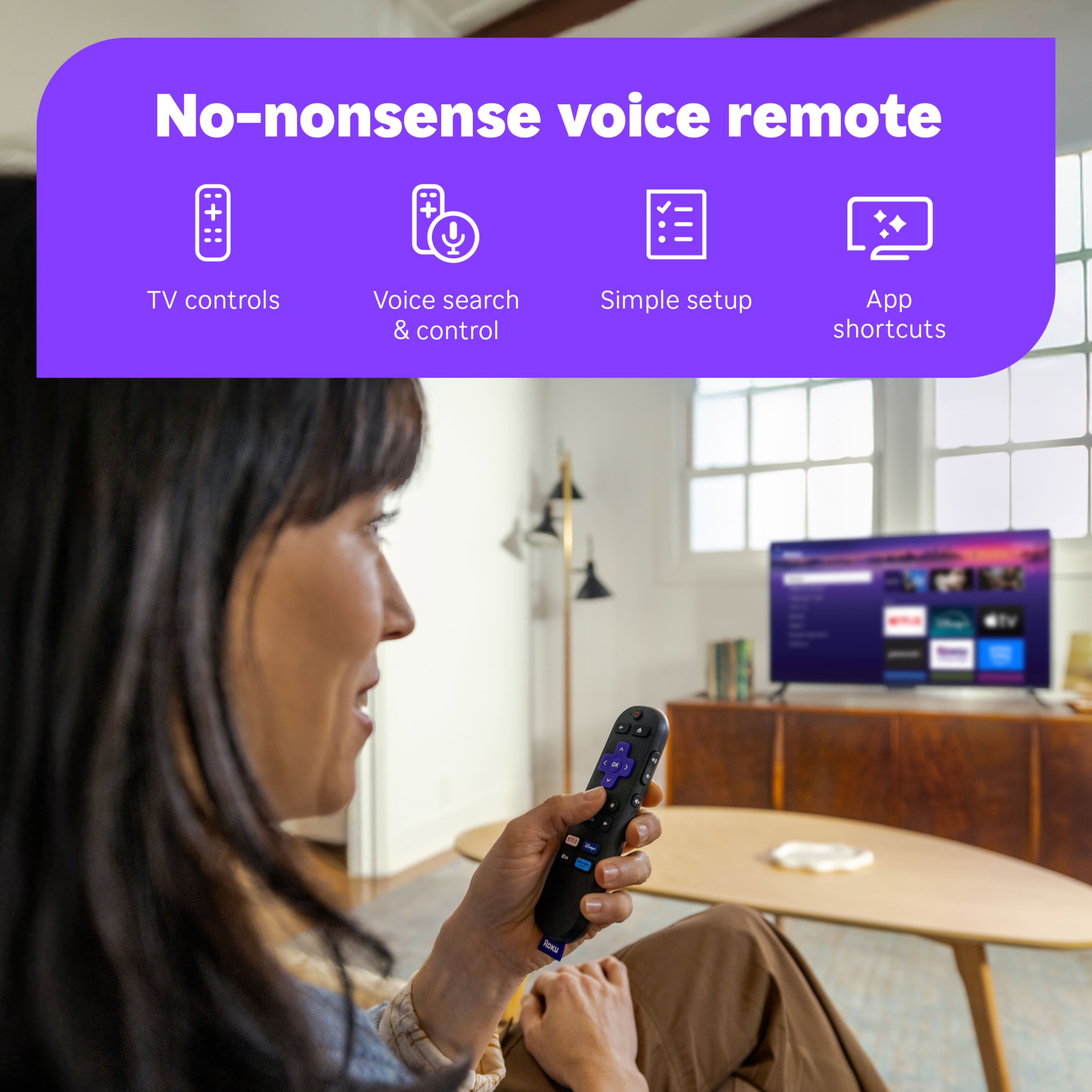 No-nonsense voice remote + TV controls Voice search & control Simple setup App shortcuts -