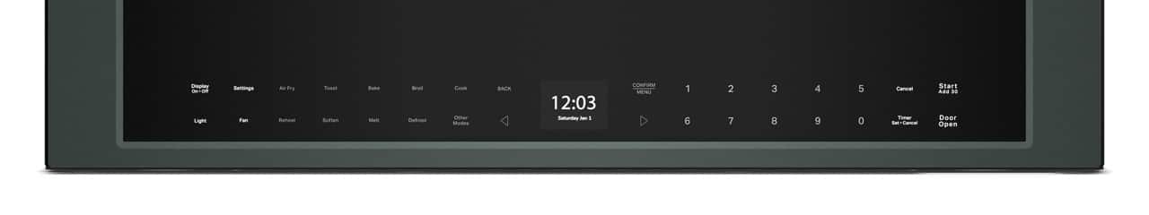 Display On/Off
Light
Settings
Air Fry
Toast
Bake
Broil
Cook
Codes
Fan
Reheat
Soften
Melt
Defrost
Other
12:03
Saturday Jan 1
1 2 3 4 5
6 7 8 9 0
Confirm Menu
Cancel
Timer Set/Cancel
Start
Add 30
Door Open