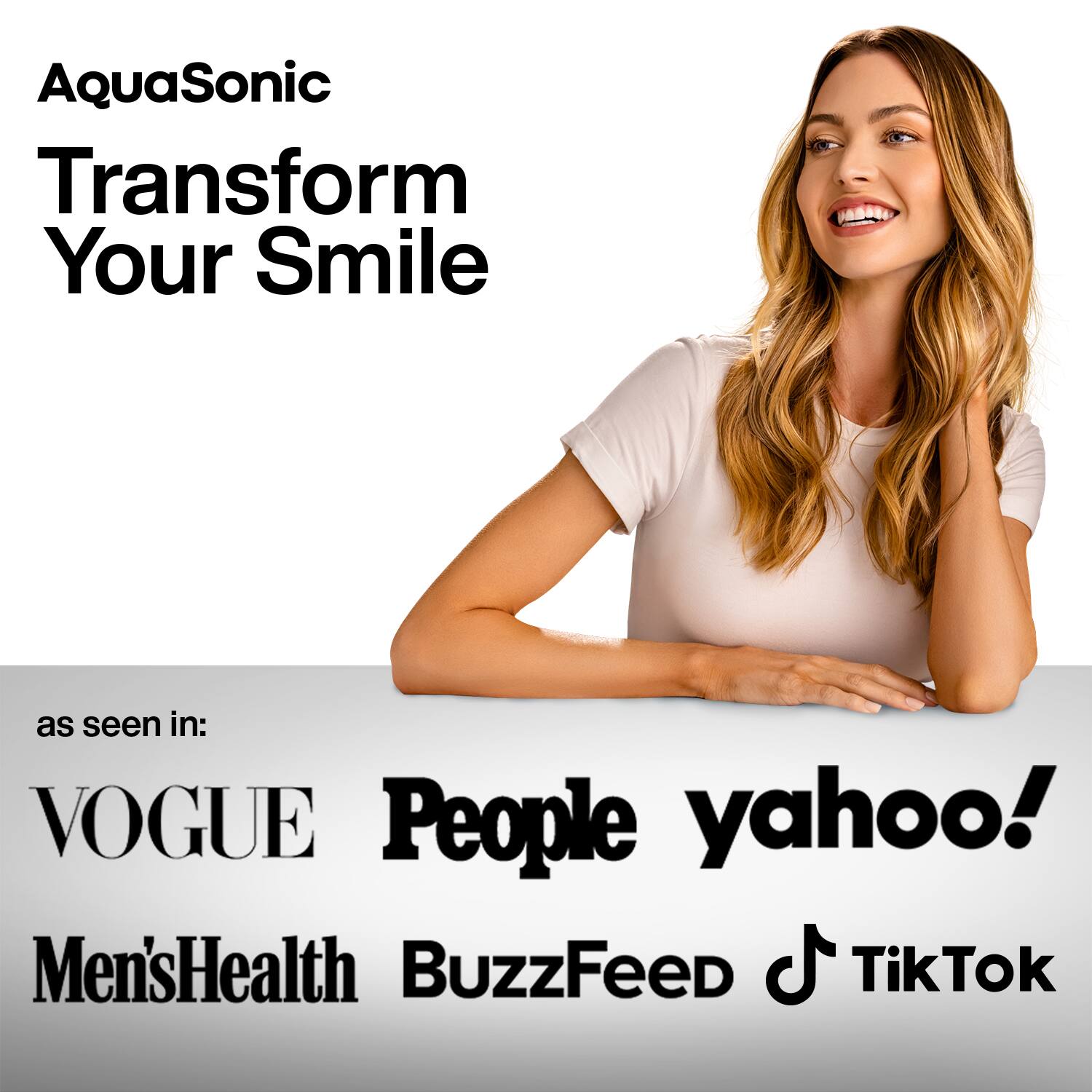 AquaSonic  
Transform Your Smile  

as seen in:  
VOGUE  
People  
yahoo!  
Men's Health  
BuzzFeed  
TikTok