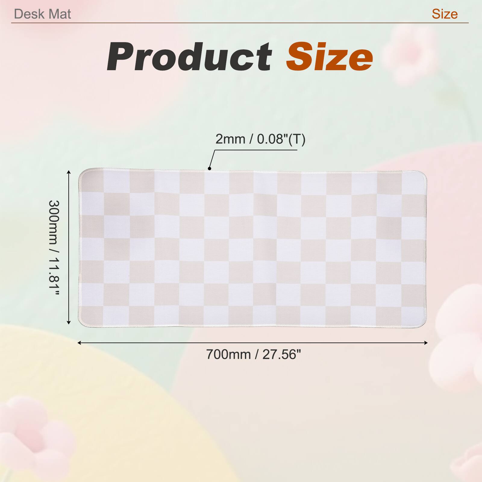 Desk Mat Size  
Product Size  
2mm / 0.08"(T)  
300mm / 11.8"  
700mm / 27.56"