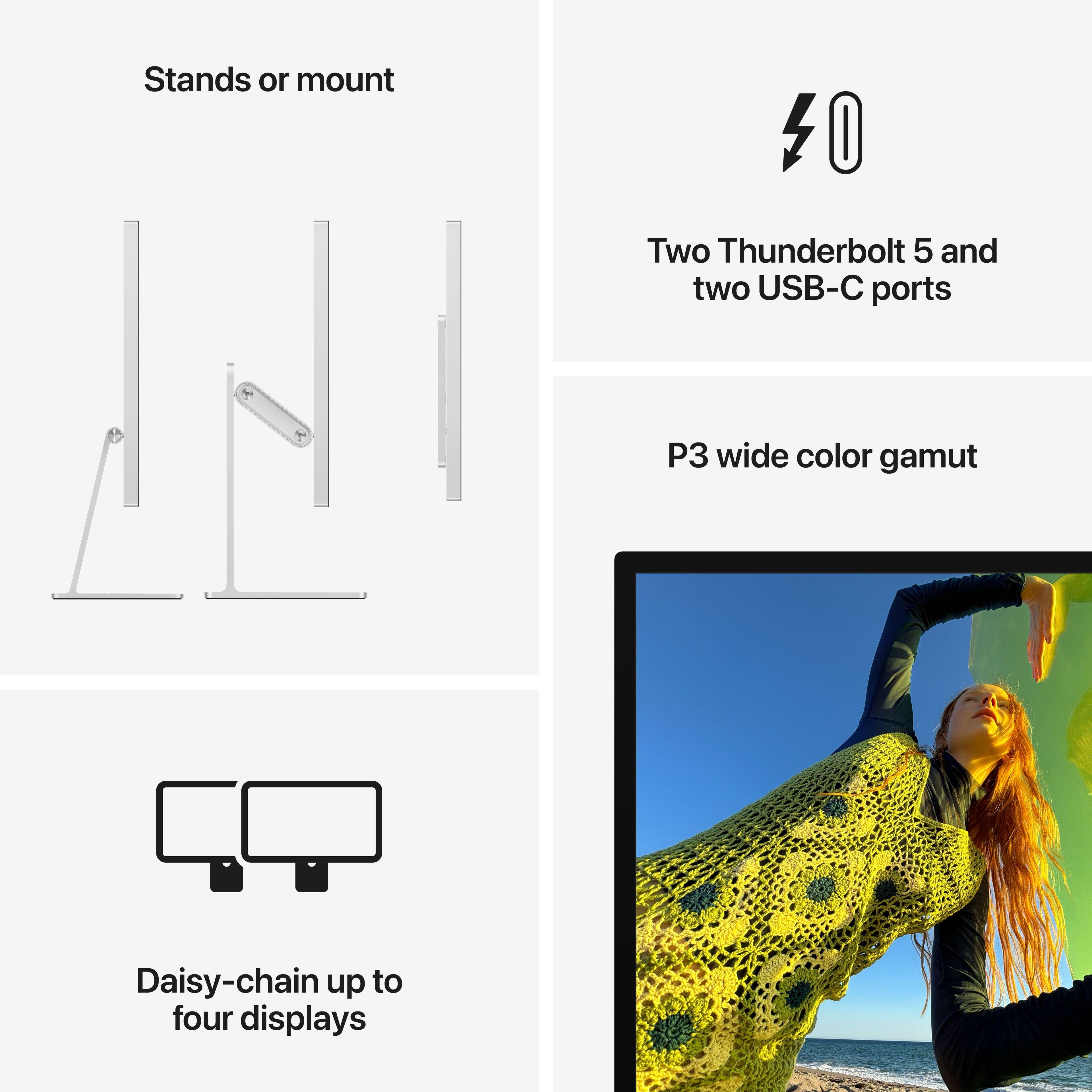 Stands or mount

Two Thunderbolt 5 and two USB-C ports

P3 wide color gamut

Daisy-chain up to four displays