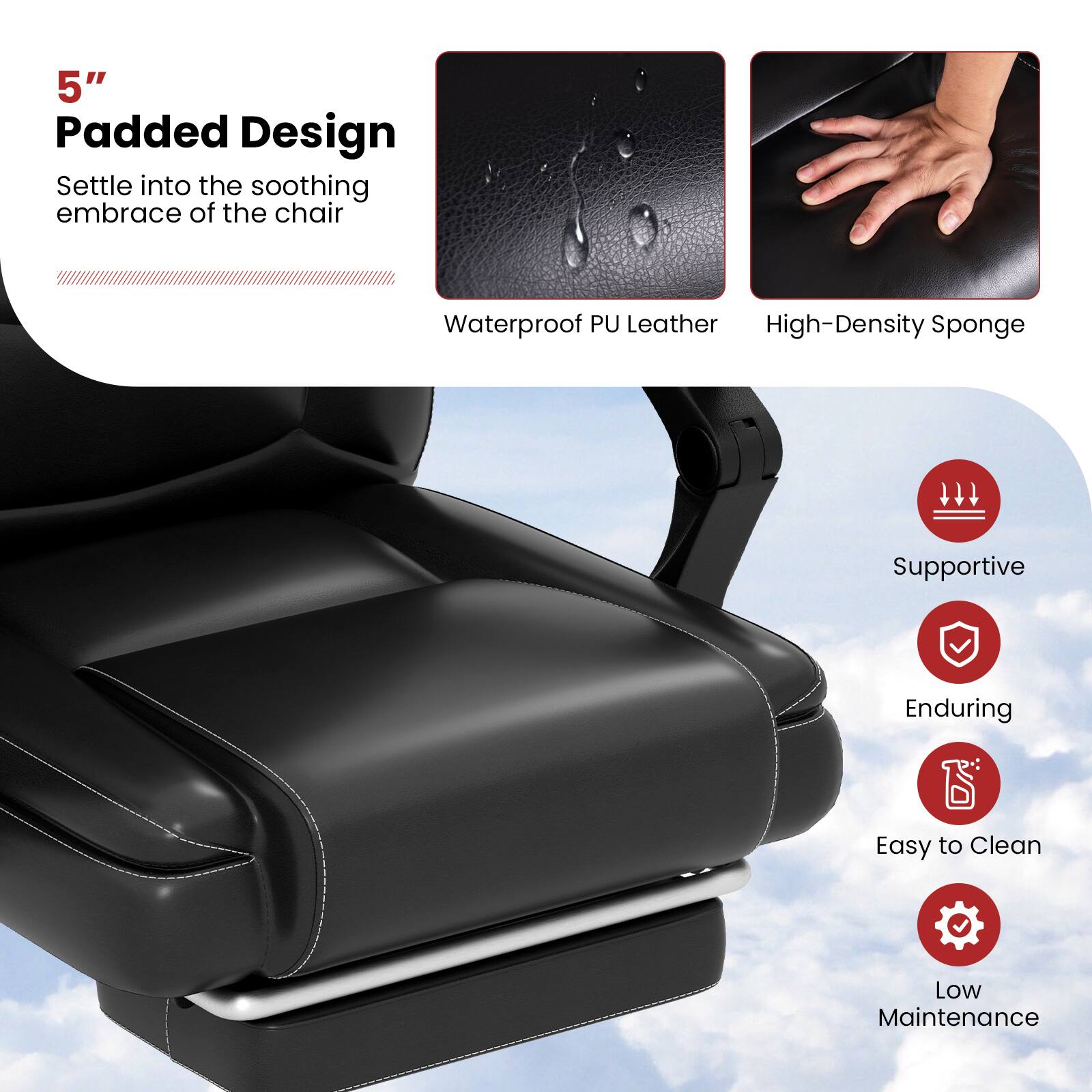 5" Padded Design Settle into the soothing embrace of the chair Waterproof PU Leather High-Density Sponge Supportive Enduring Easy to Clean Low Maintenance