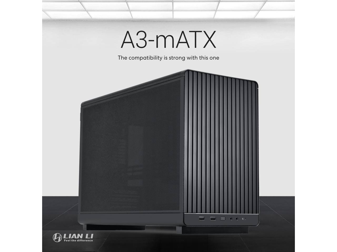 A3-mATX  
The compatibility is strong with this one  
LIAN LI  
Feel the difference