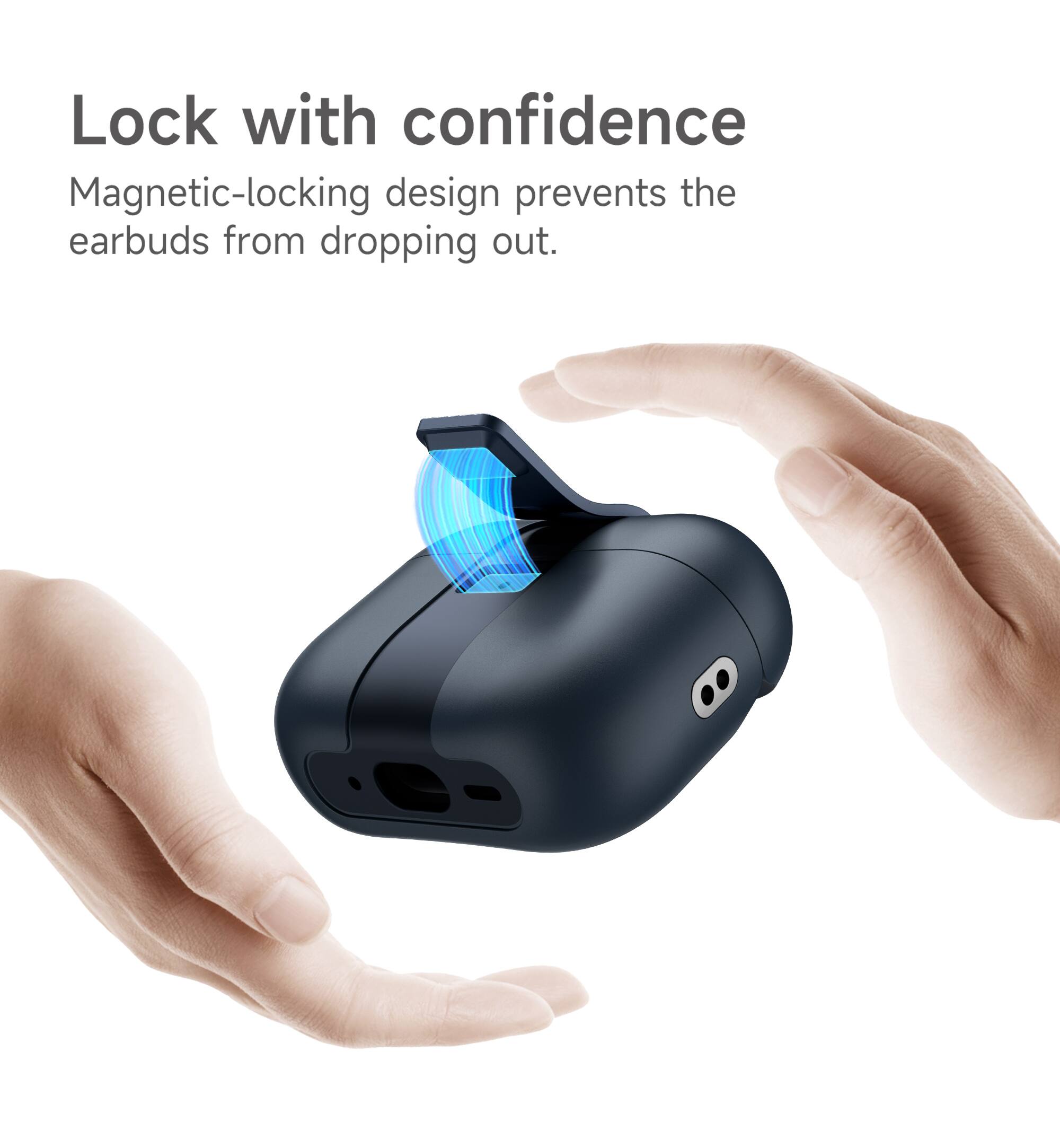 Lock with confidence  
Magnetic-locking design prevents the earbuds from dropping out.