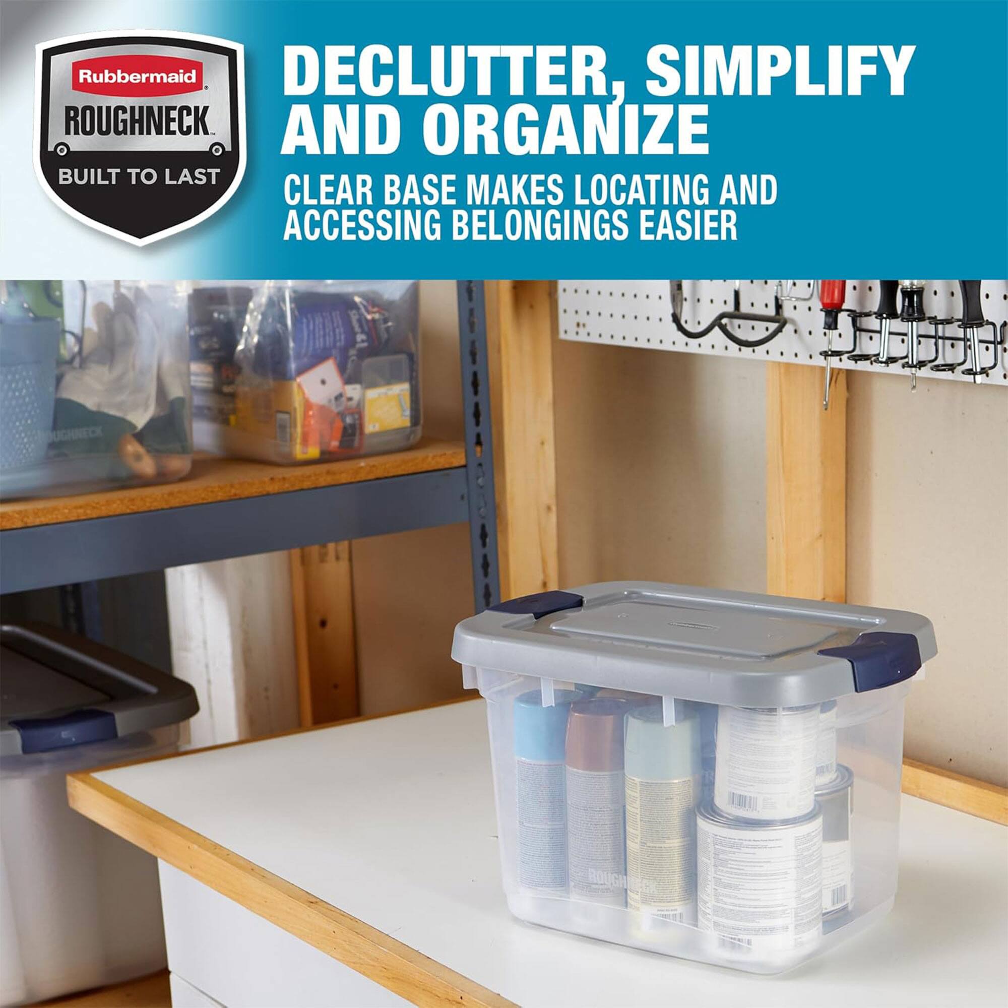 Rubbermaid Roughneck  
Built to Last  

Declutter, Simplify and Organize  
Clear Base Makes Locating and Accessing Belongings Easier