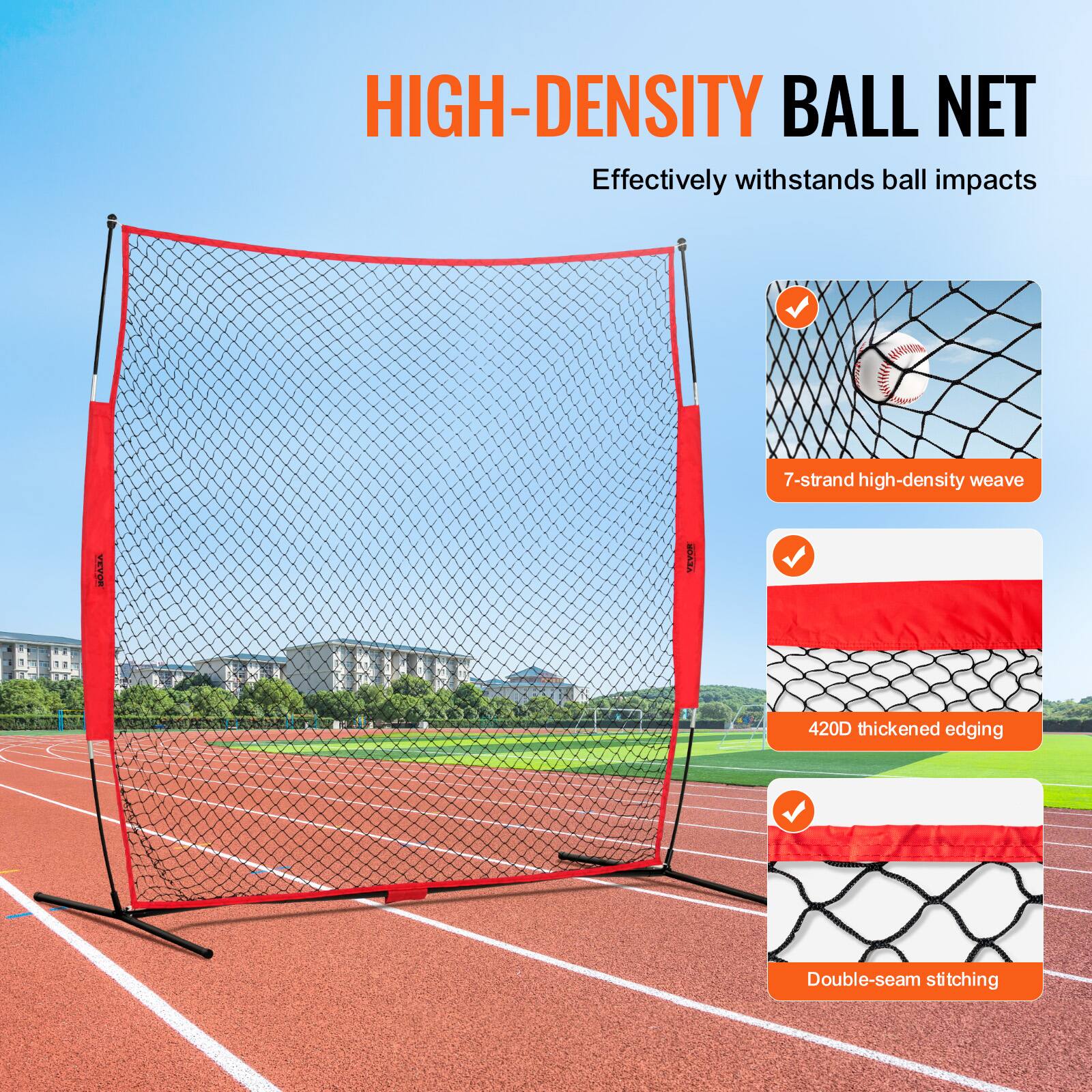 HIGH-DENSITY BALL NET  
Effectively withstands ball impacts  

- 7-strand high-density weave  
- 420D thickened edging  
- Double-seam stitching