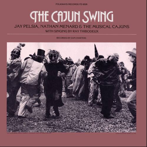 FOLKWAYS RECORDS FD 6526
THE CAJUN SWING
JAY PELSI, NATHAN MENARD & THE MUSICAL CAJUNS
WITH SINGING BY RAY THIBODEAUX
RECORDED BY SAM CHARTERS