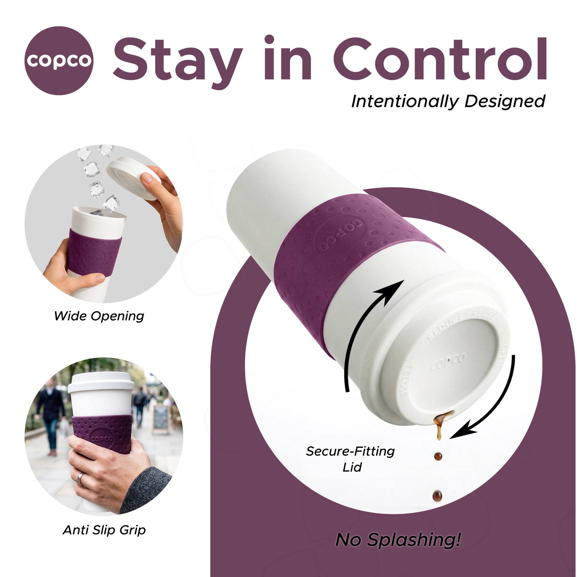 copco Stay in Control Intentionally Designed

CORCO Wide Opening COPCO

COPCO. REDUCE CLOSE Secure-Fitting Lid

Anti Slip Grip

No Splashing!