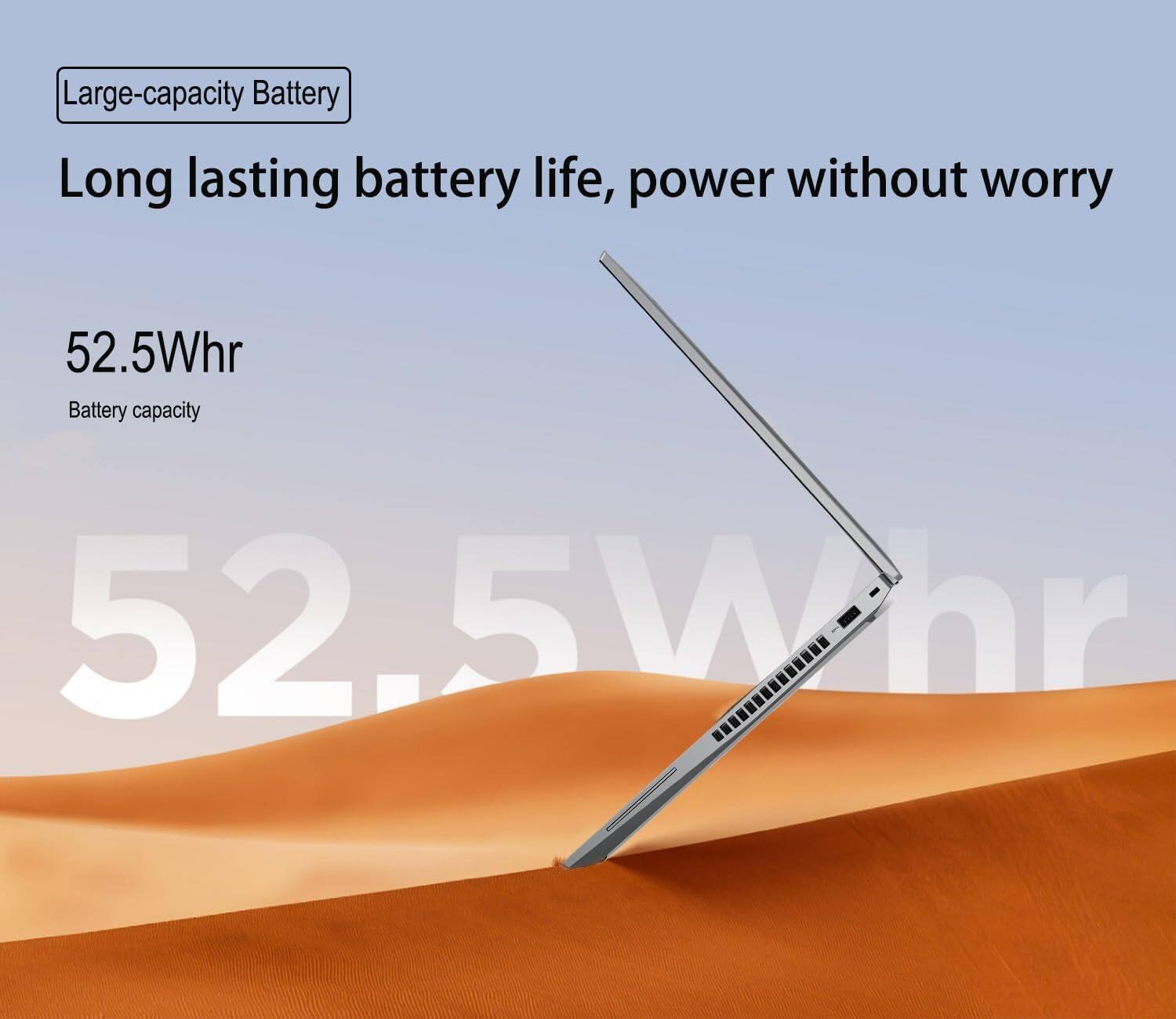 Large-capacity Battery  
Long lasting battery life, power without worry  

52.5Whr  
Battery capacity