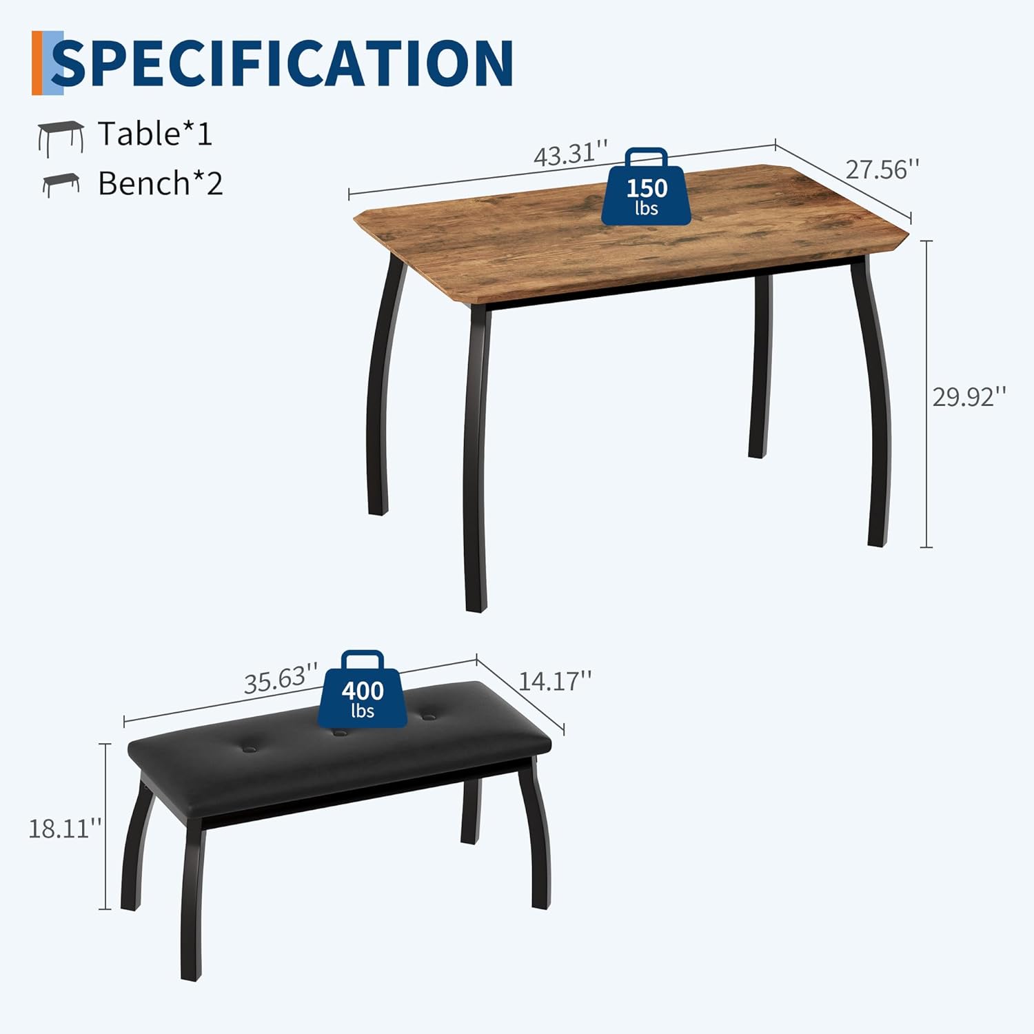 **SPECIFICATION**

- **Table*1**
  - Length: 43.31"
  - Width: 27.56"
  - Height: 29.92"
  - Weight Capacity: 150 lbs

- **Bench*2**
  - Length: 35.63"
  - Width: 18.11"
  - Height: 14.17"
  - Weight Capacity: 400 lbs