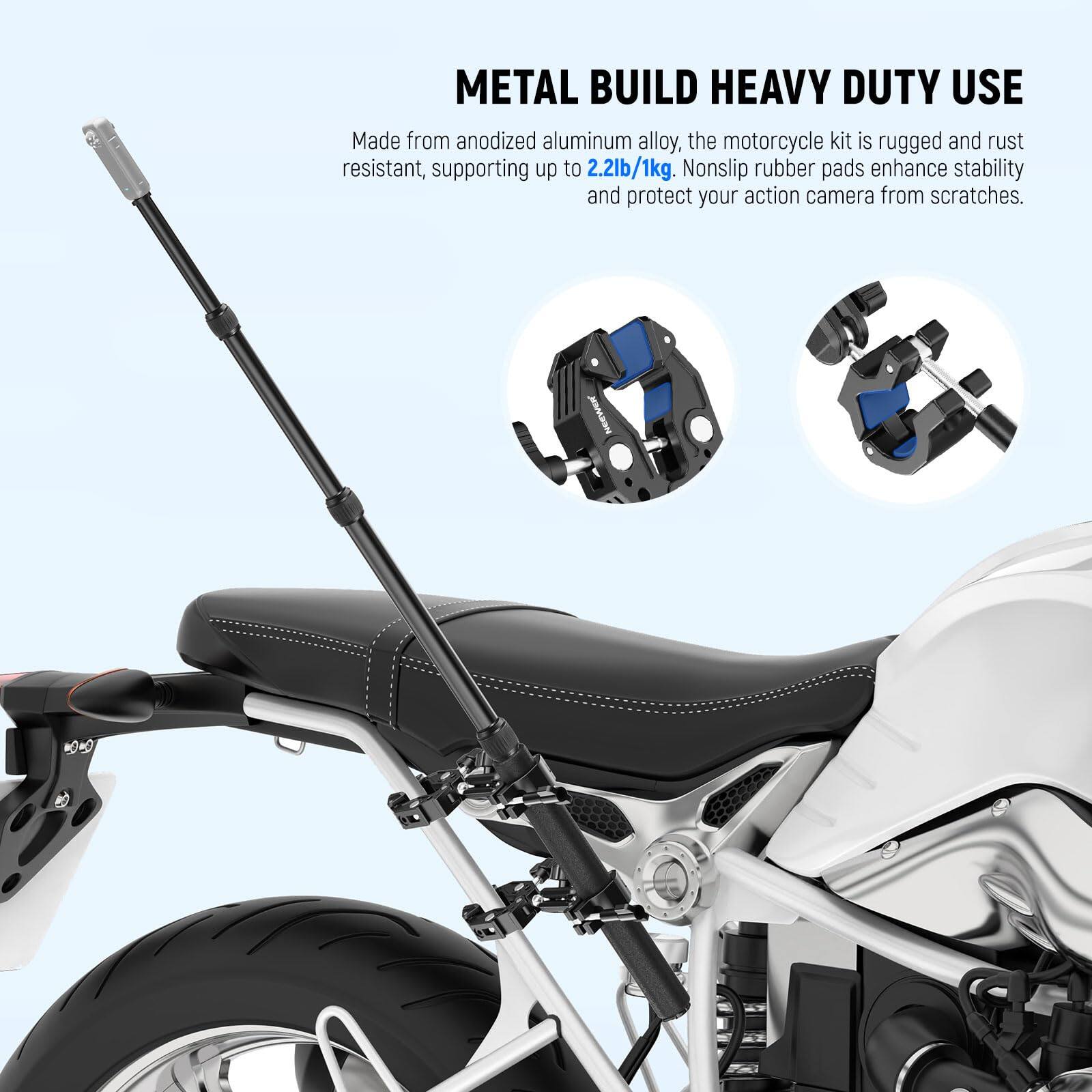METAL BUILD HEAVY DUTY USE

Made from anodized aluminum alloy, the motorcycle kit is rugged and rust resistant, supporting up to 2.2lb/1kg. Nonslip rubber pads enhance stability and protect your action camera from scratches.