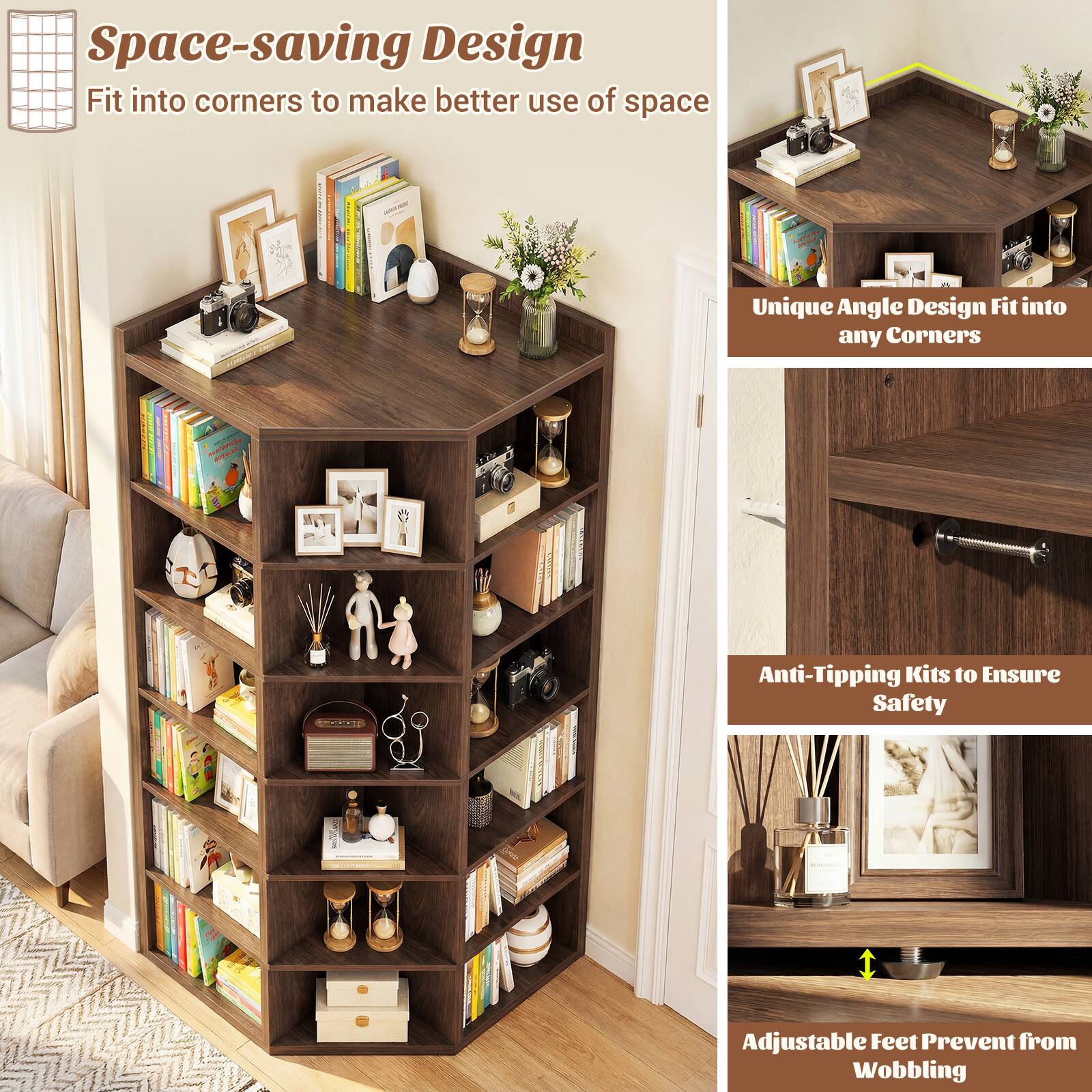 Space-saving Design  
Fit into corners to make better use of space  

Unique Angle Design  
Fit into any Corners  

Anti-Tipping Kits to Ensure Safety  

Adjustable Feet Prevent from Wobbling