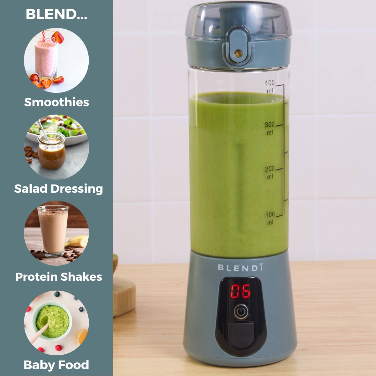 BLEND...

Smoothies  
400 ml  
300 ml  
Salad Dressing  
200 ml  
100 ml  
Protein Shakes  
BLENDI  
06  
alla  
Baby Food