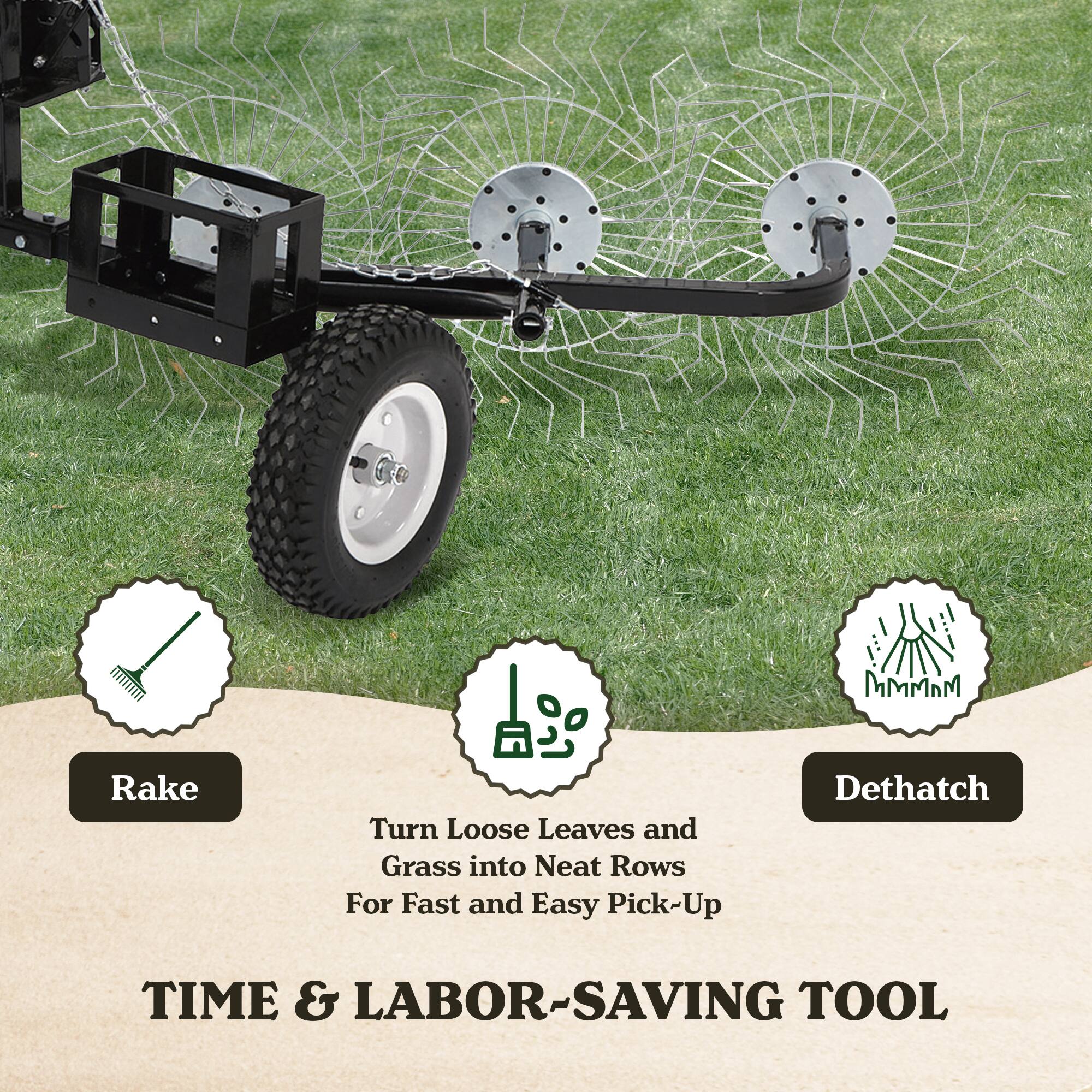 **Rake**  
Turn Loose Leaves and Grass into Neat Rows for Fast and Easy Pick-Up

**Dethatch**  
Leaves and Grass into Neat Rows

**TIME & LABOR-SAVING TOOL**