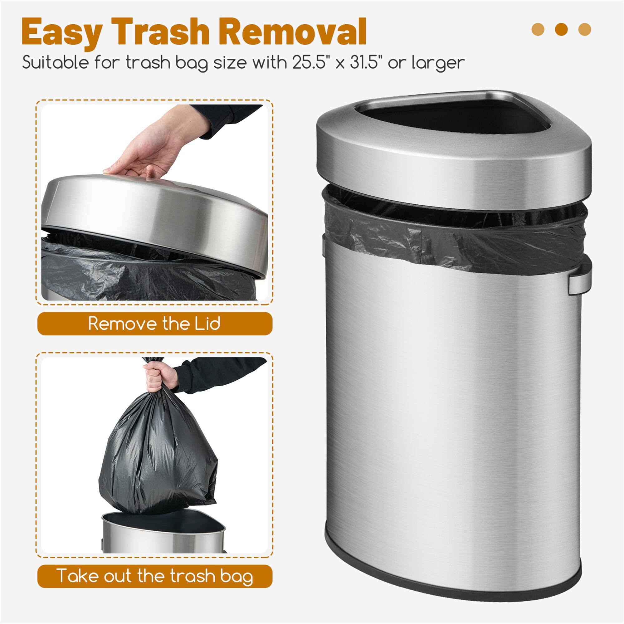 Easy Trash Removal  
Suitable for trash bag size with 25.5" x 31.5" or larger  

Remove the Lid  
Take out the trash bag