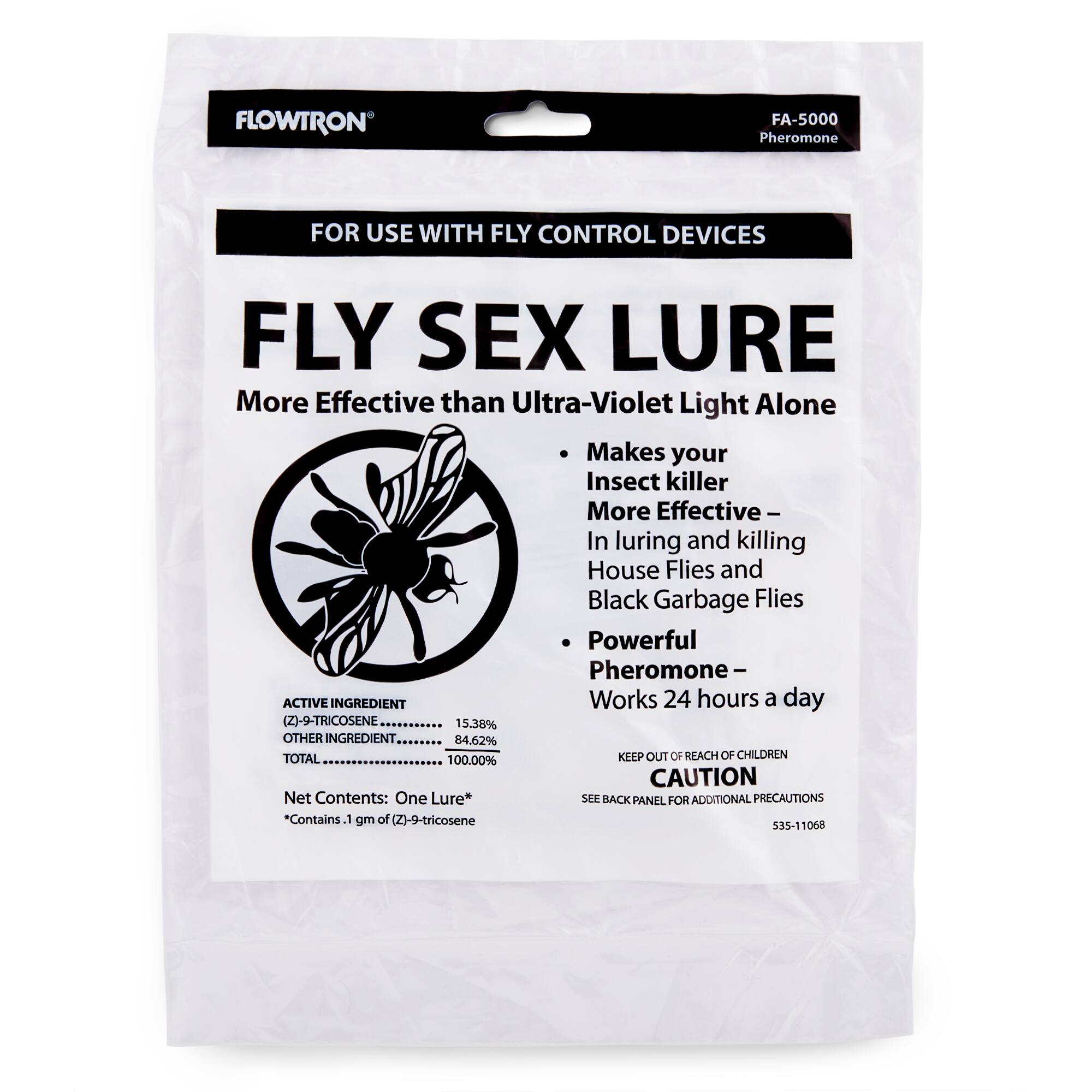 FLOWTRON FA-5000 Pheromone  
FOR USE WITH FLY CONTROL DEVICES  

FLY SEX LURE  
More Effective than Ultra-Violet Light Alone  
- Makes your Insect killer More Effective – In luring and killing House Flies and Black Garbage Flies  
- Powerful Pheromone – Works 24 hours a day  

ACTIVE INGREDIENT  
(Z)-9-TRICOSENE 15.38%  
OTHER INGREDIENT 84.62%  
TOTAL 100.00%  

Net Contents: One Lure*  
*Contains 1 gm of (Z)-9-tricosene  

KEEP OUT OF REACH OF CHILDREN  
CAUTION  
SEE BACK PANEL FOR ADDITIONAL PRECAUTIONS  

535-1106  
1068