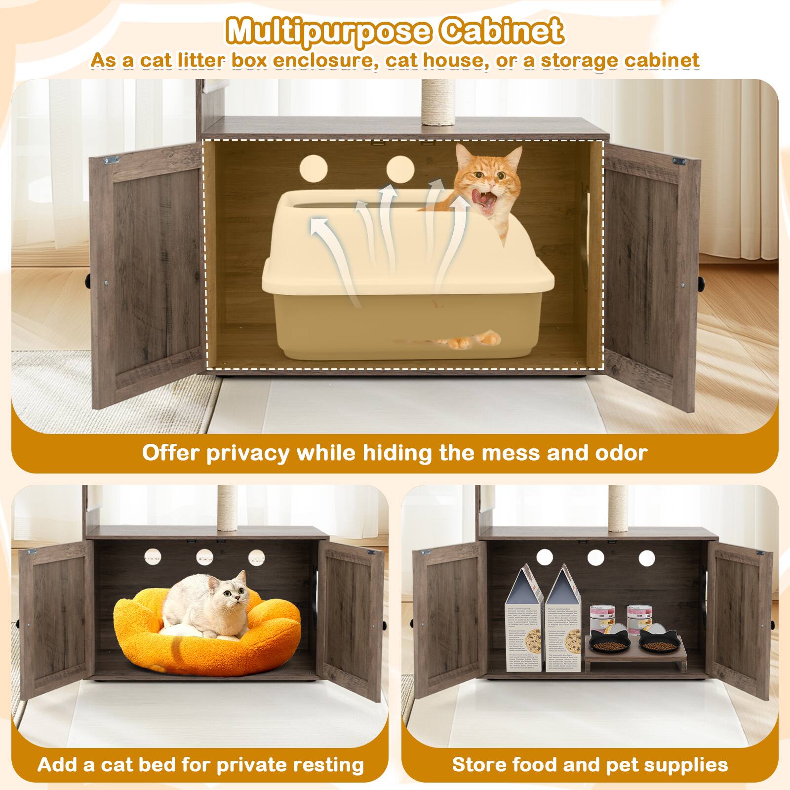Multipurpose Cabinet

As a cat litter box enclosure, cat house, or a storage cabinet

Offer privacy while hiding the mess and odor

Add a cat bed for private resting

Store food and pet supplies