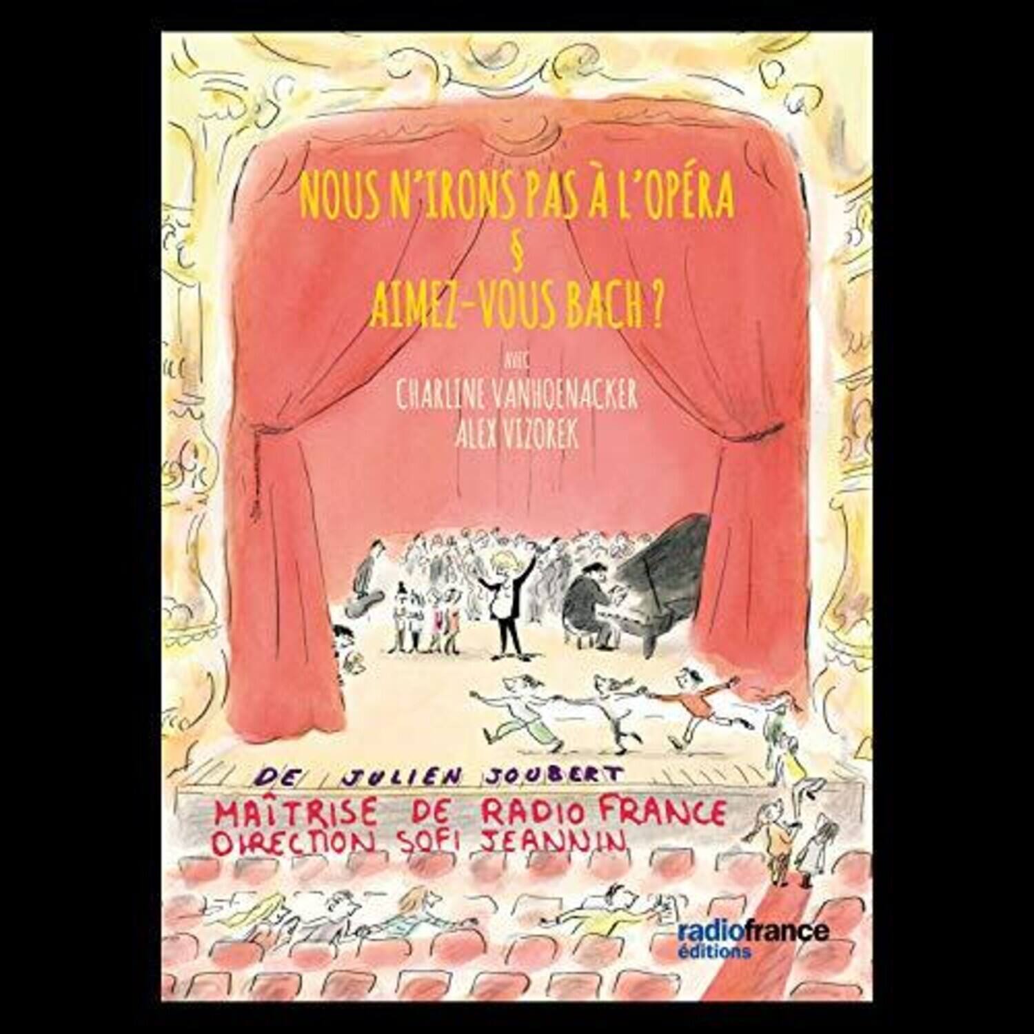 NOUS N'IRONS PAS À L'OPÉRA  
&  
AIMEZ-VOUS BACH ?

CHARLINE VANHOENACKER  
ALEX VIZOREK

DE JULIEN JOUBERT  
MAÎTRISE DE RADIO FRANCE  
DIRECTION SOFI JEANNIN

radiofrance éditions