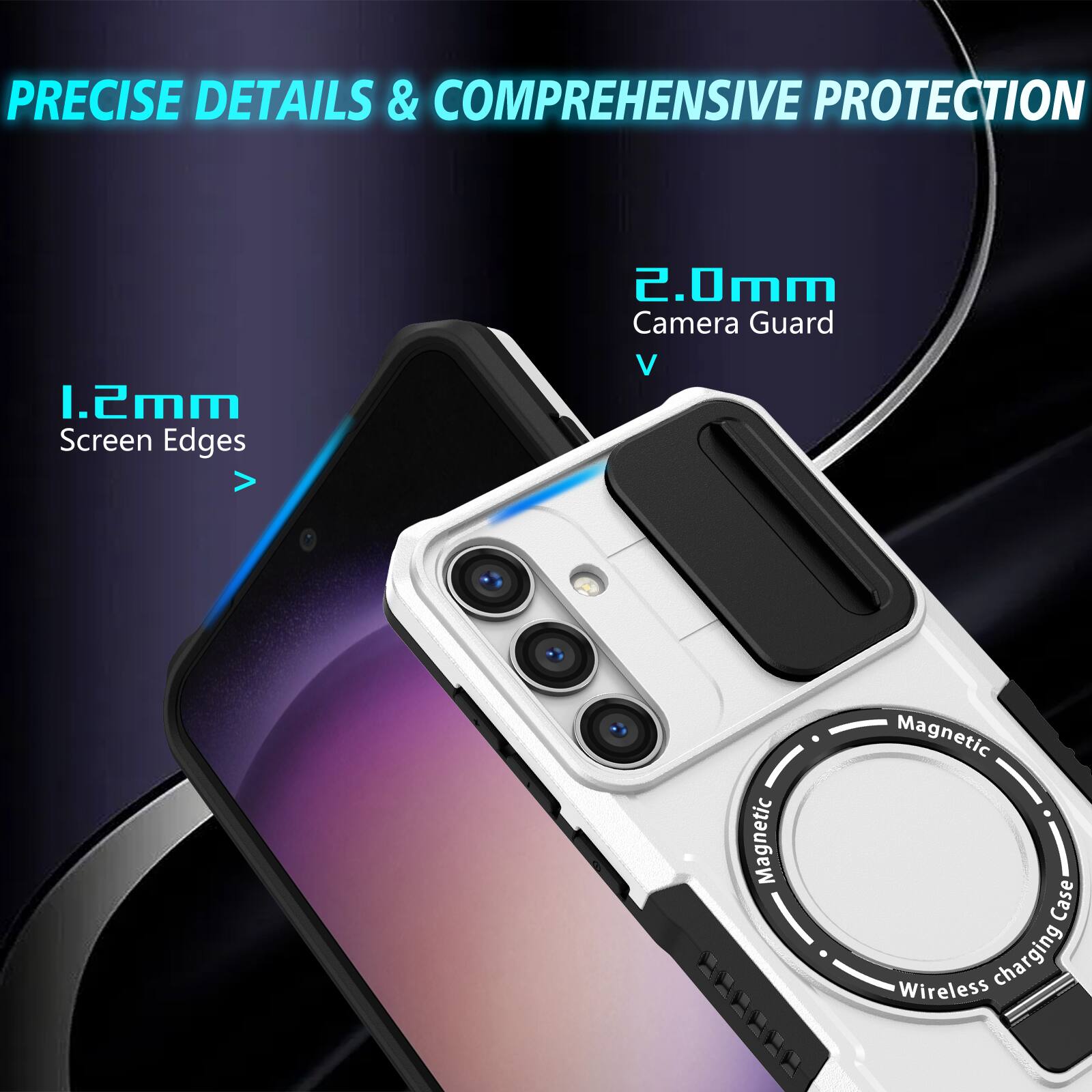 PRECISE DETAILS & COMPREHENSIVE PROTECTION

1.2mm Screen Edges

2.0mm Camera Guard

Magnetic Case Wireless charging