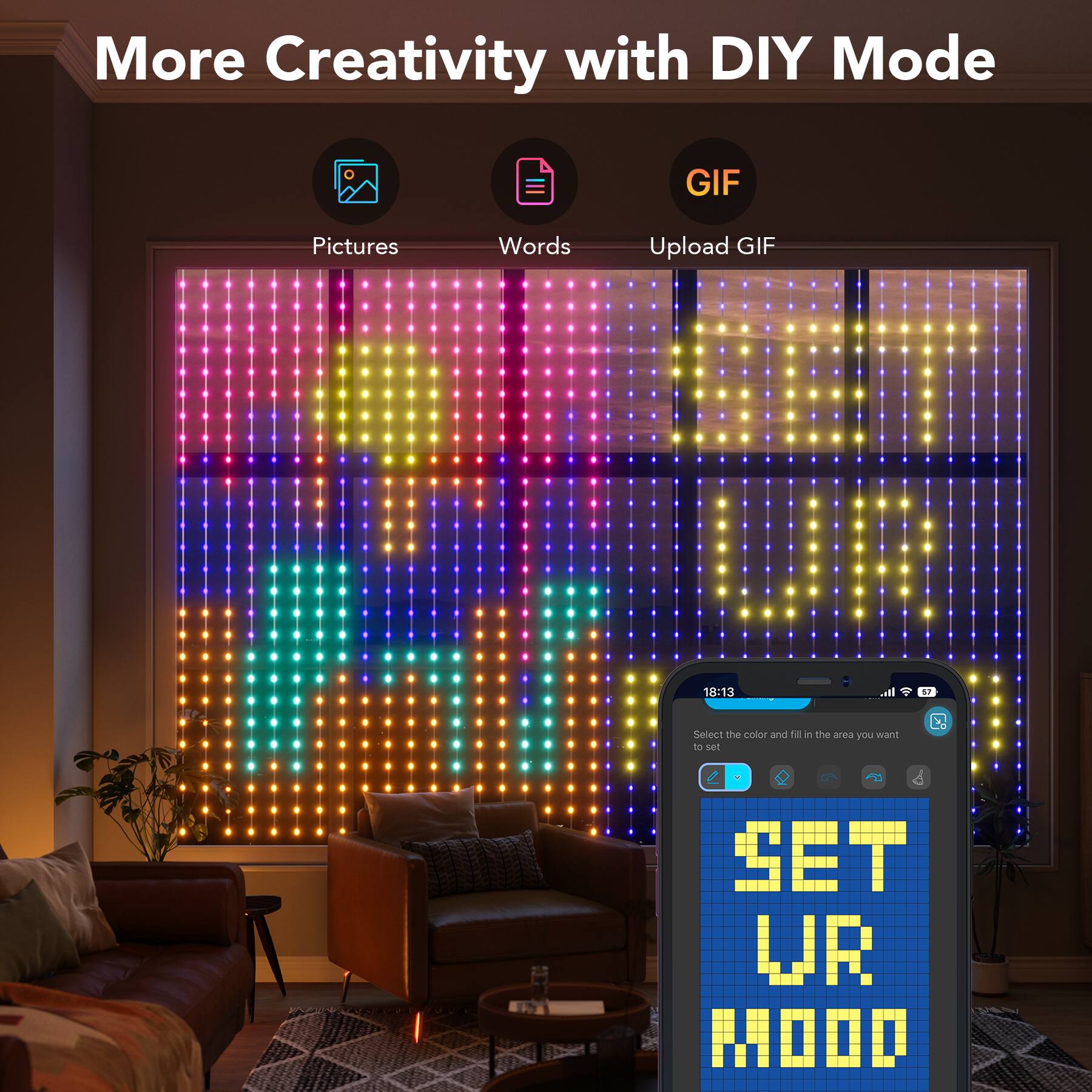 More Creativity with DIY Mode GIF Pictures Words Upload GIF 18:13 It's time to set your mood. Select the color and ambiance you want to set and enjoy your personalized mood.