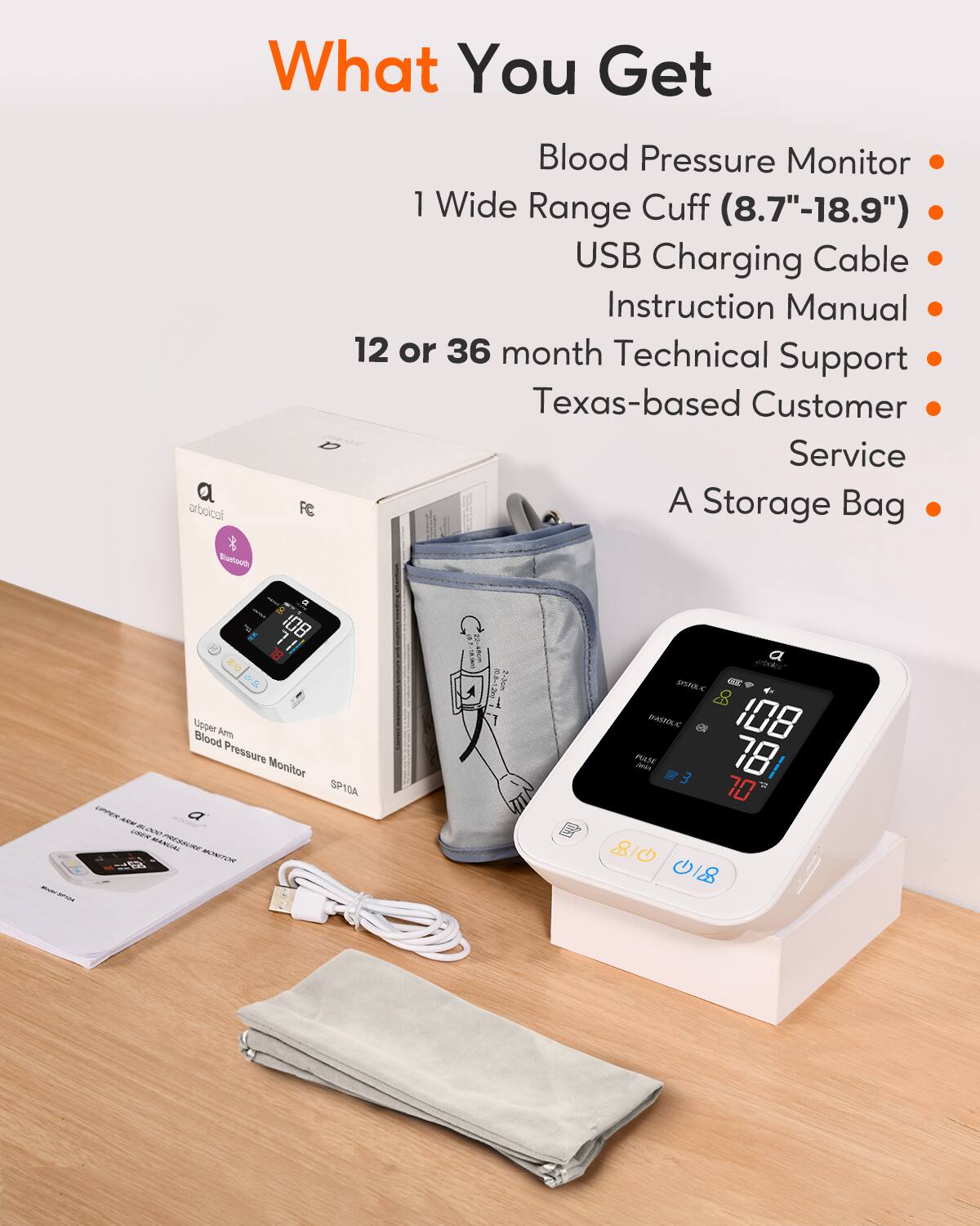 What You Get

- Blood Pressure Monitor
- 1 Wide Range Cuff (8.7"-18.9")
- USB Charging Cable
- Instruction Manual
- 12 or 36 month Technical Support
- Texas-based Customer Service
- A Storage Bag