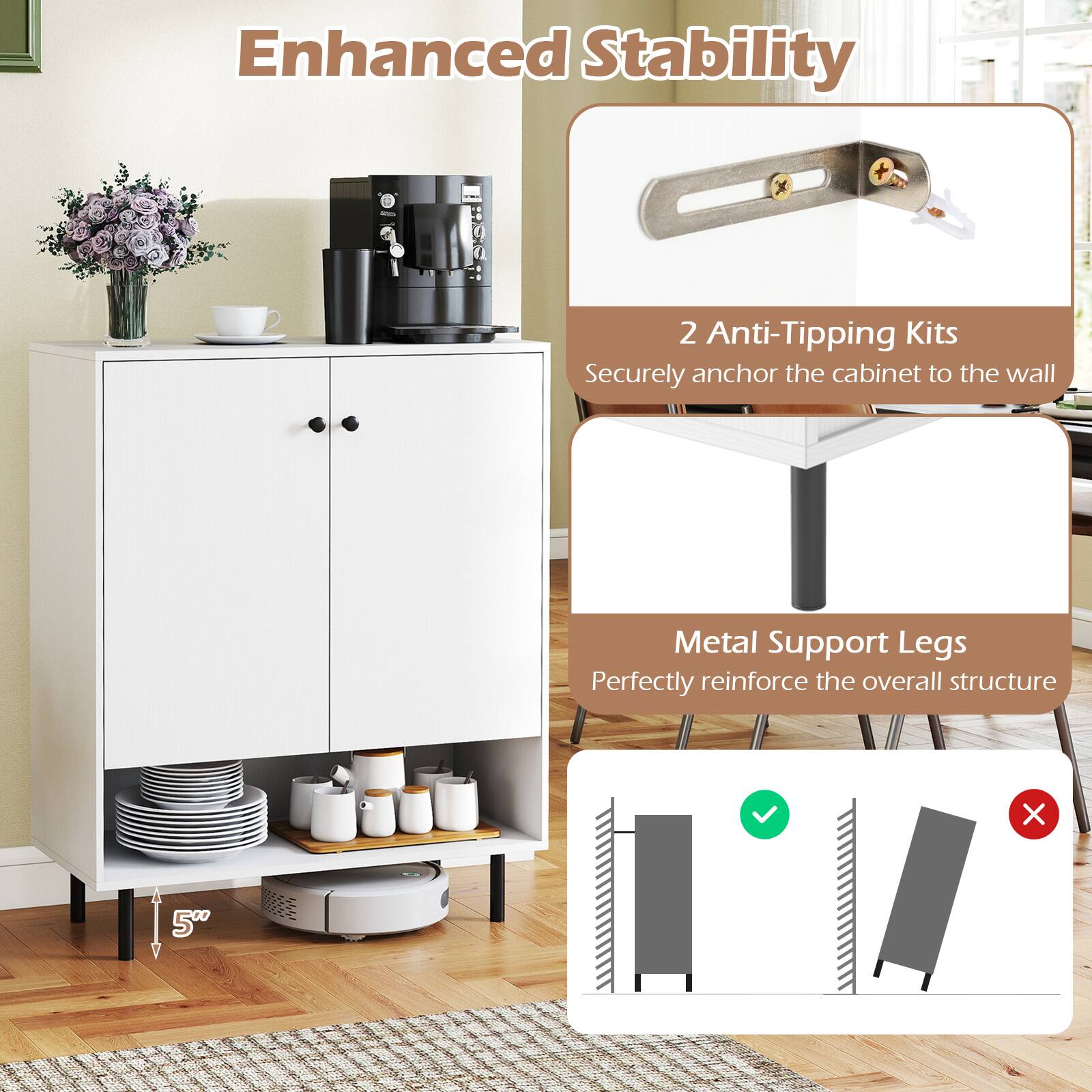 Enhanced Stability

2 Anti-Tipping Kits  
Securely anchor the cabinet to the wall

Metal Support Legs  
Perfectly reinforce the overall structure