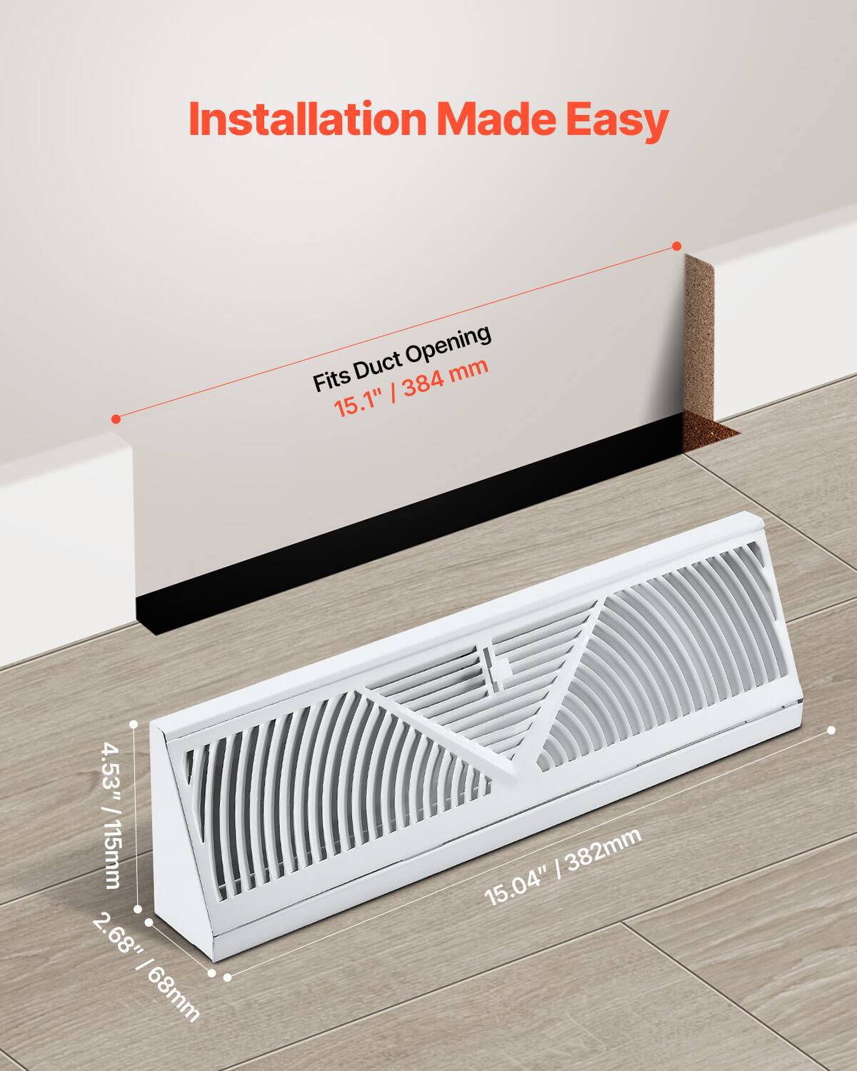 Installation Made Easy  
Duct Opening: 384 mm (15.1")  
Dimensions: 4.53" x 4.53" / 115mm x 115mm  
Height: 2.68" / 68mm  
Length: 15.04" / 382mm